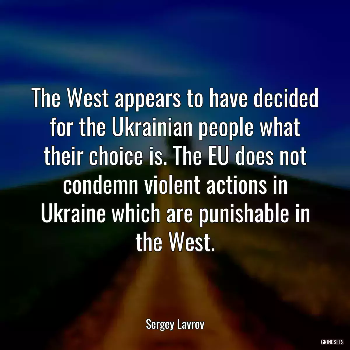 The West appears to have decided for the Ukrainian people what their choice is. The EU does not condemn violent actions in Ukraine which are punishable in the West.