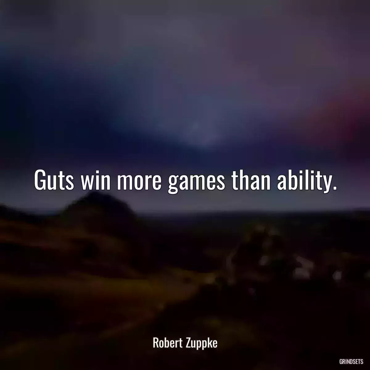 Guts win more games than ability.