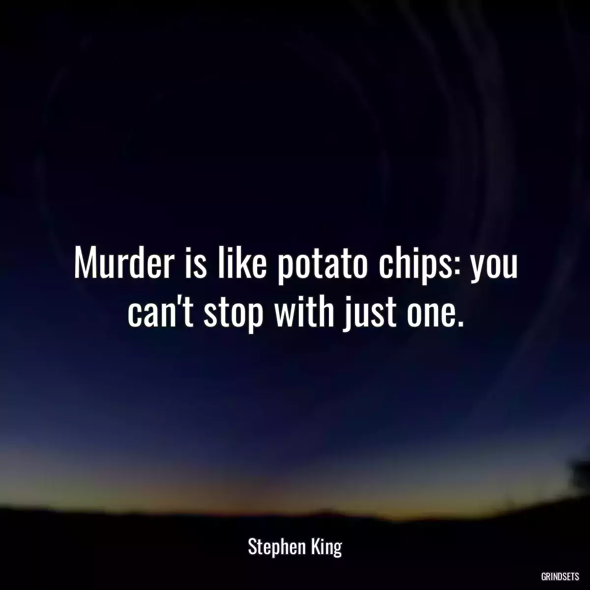 Murder is like potato chips: you can\'t stop with just one.