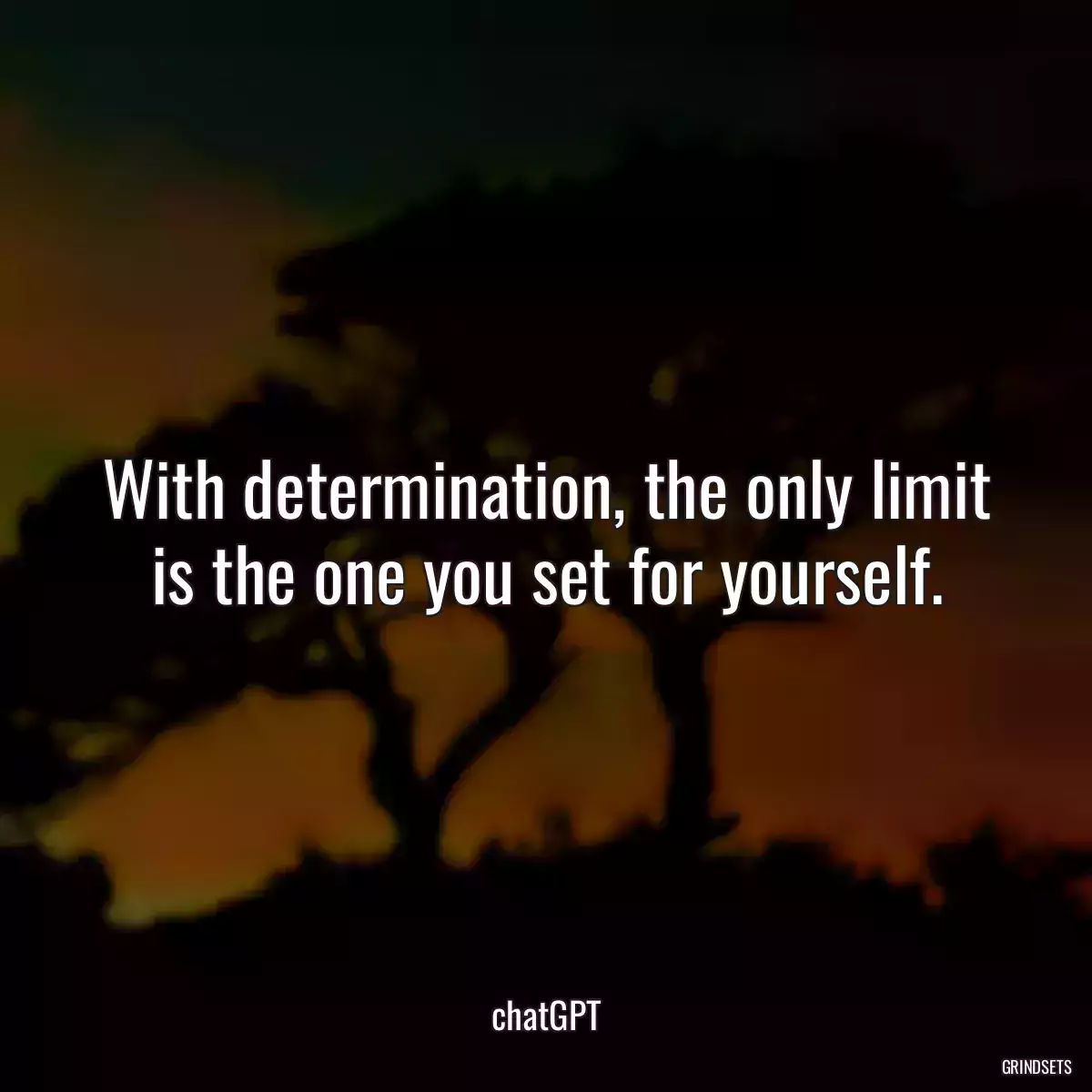 With determination, the only limit is the one you set for yourself.