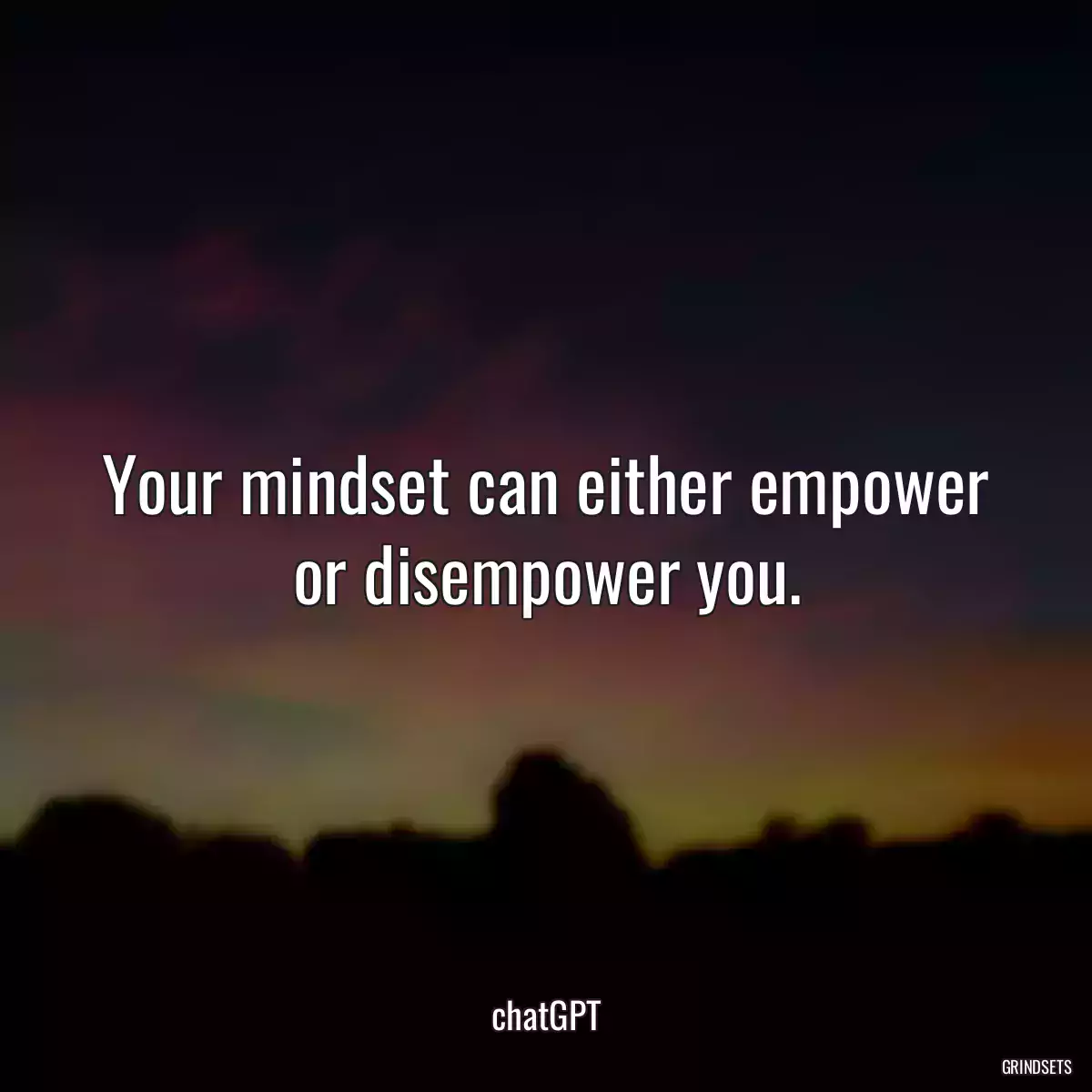 Your mindset can either empower or disempower you.