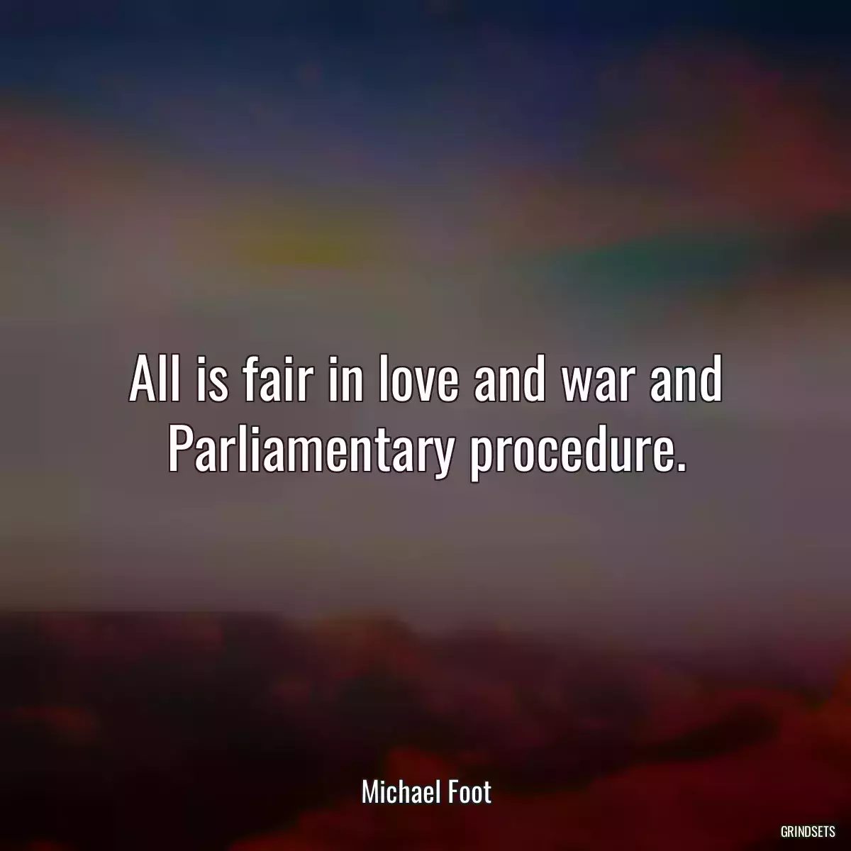 All is fair in love and war and Parliamentary procedure.