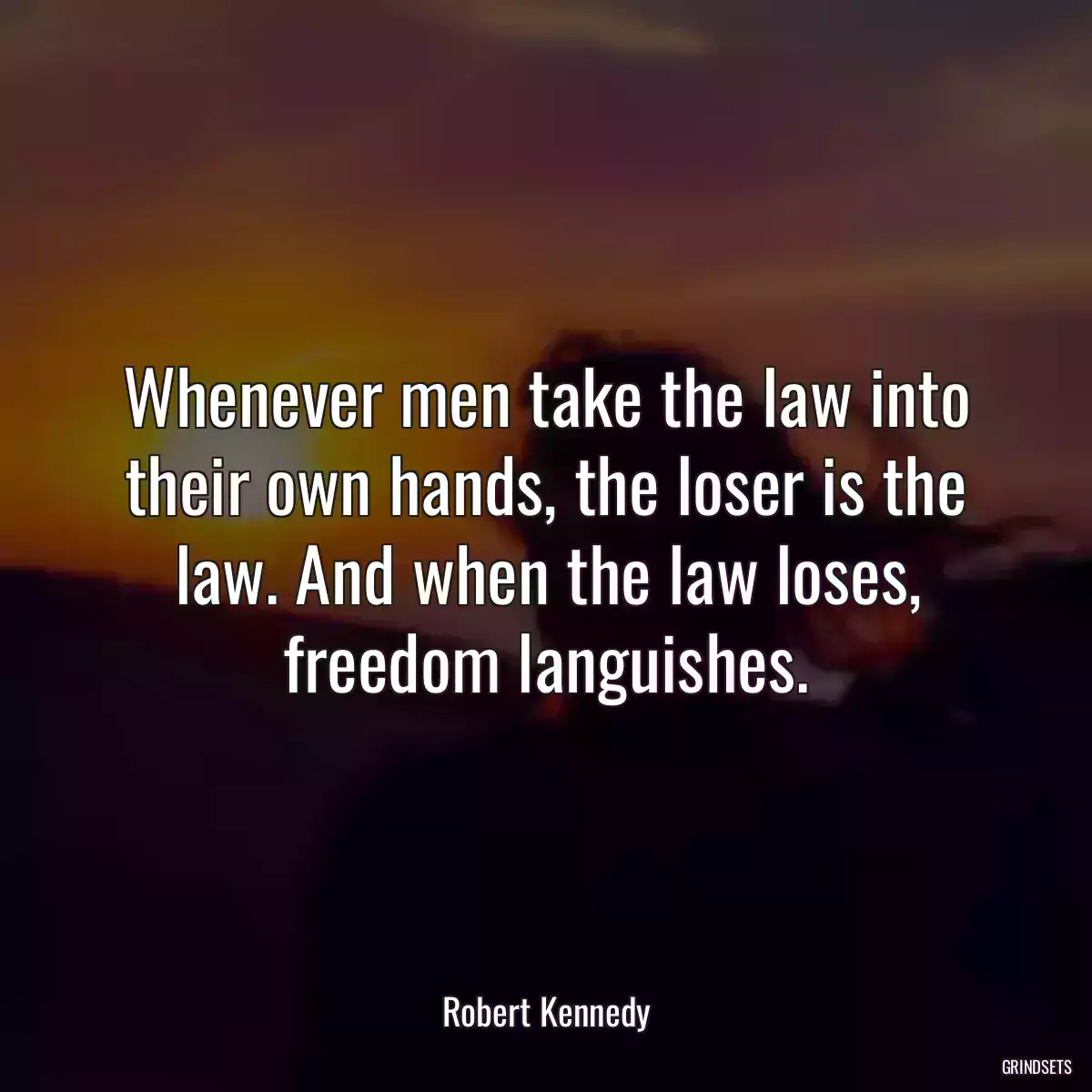 Whenever men take the law into their own hands, the loser is the law. And when the law loses, freedom languishes.