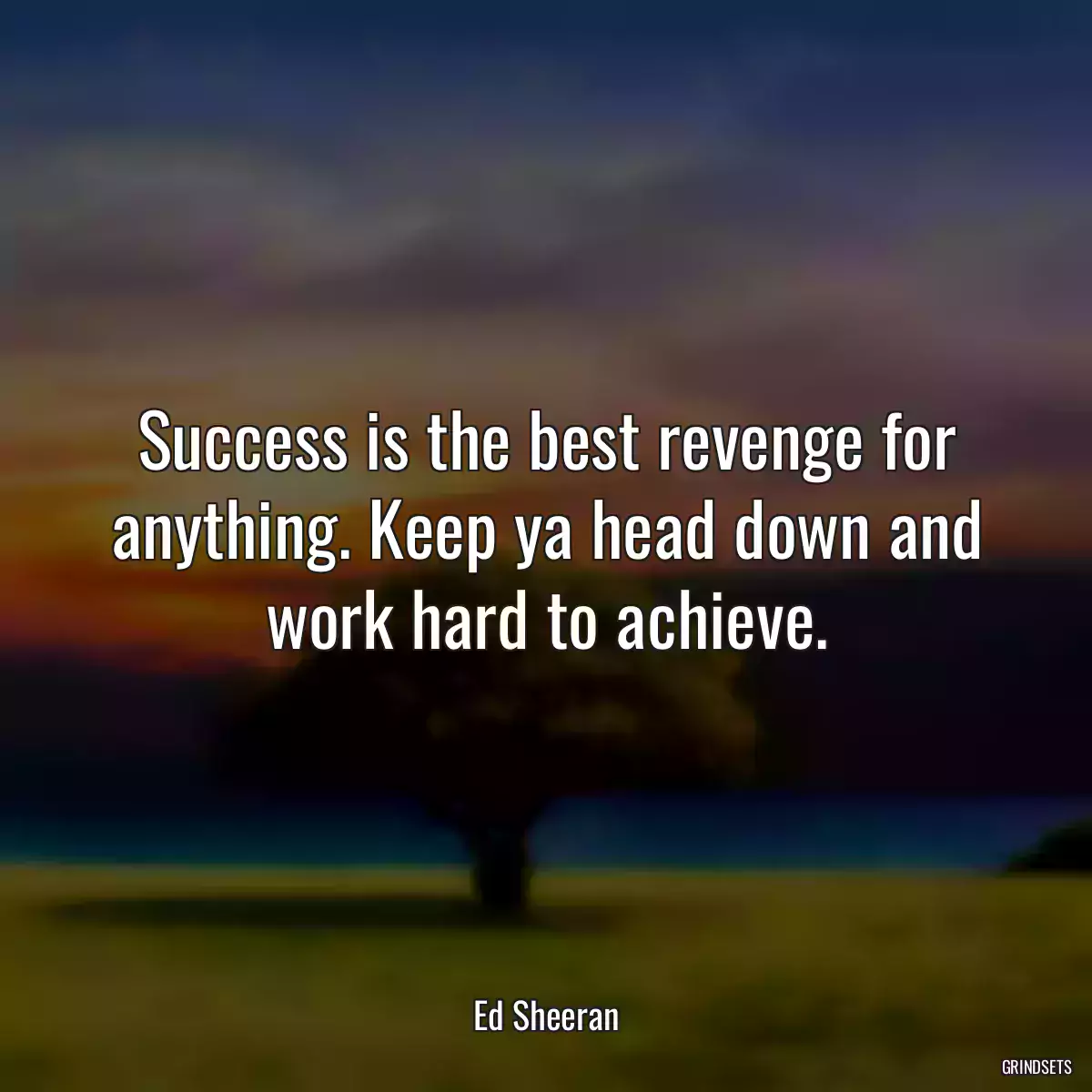 Success is the best revenge for anything. Keep ya head down and work hard to achieve.