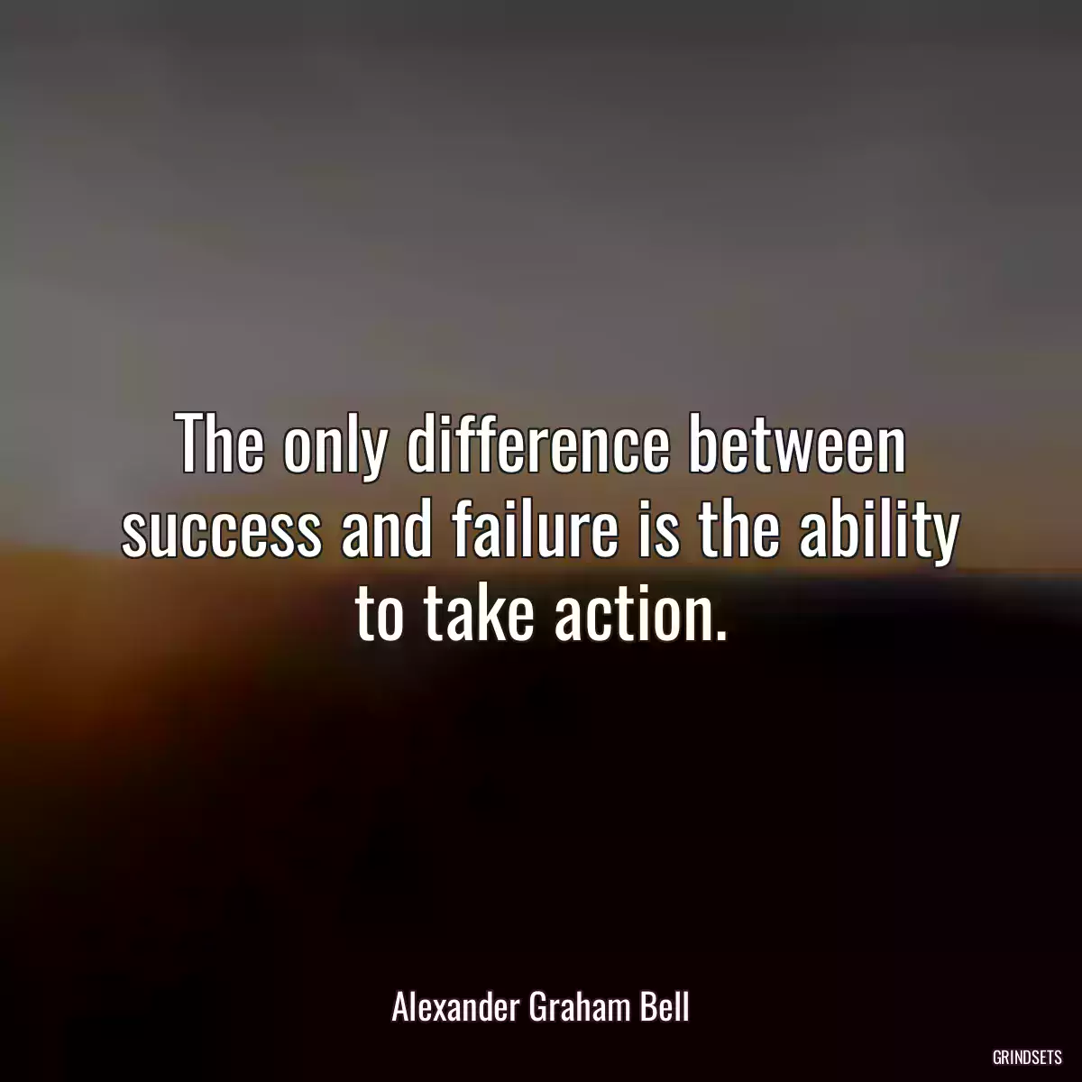 The only difference between success and failure is the ability to take action.