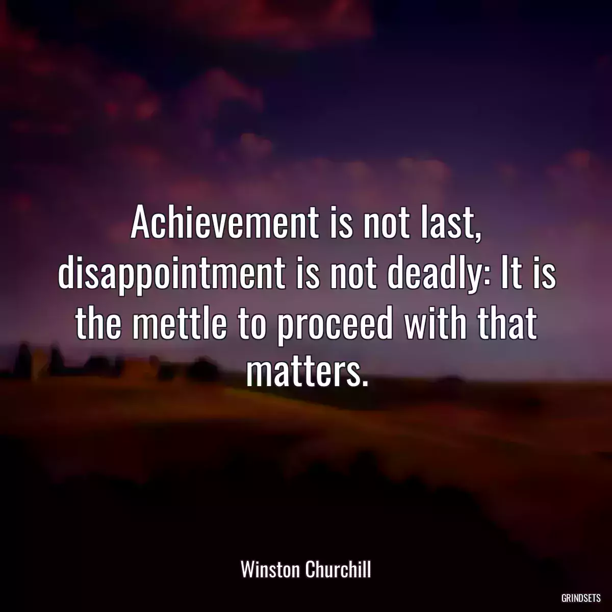 Achievement is not last, disappointment is not deadly: It is the mettle to proceed with that matters.