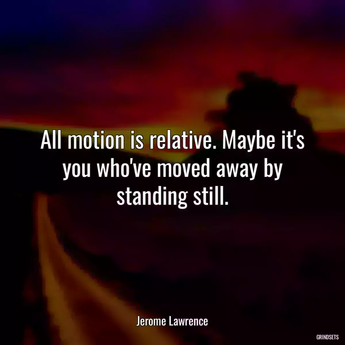 All motion is relative. Maybe it\'s you who\'ve moved away by standing still.