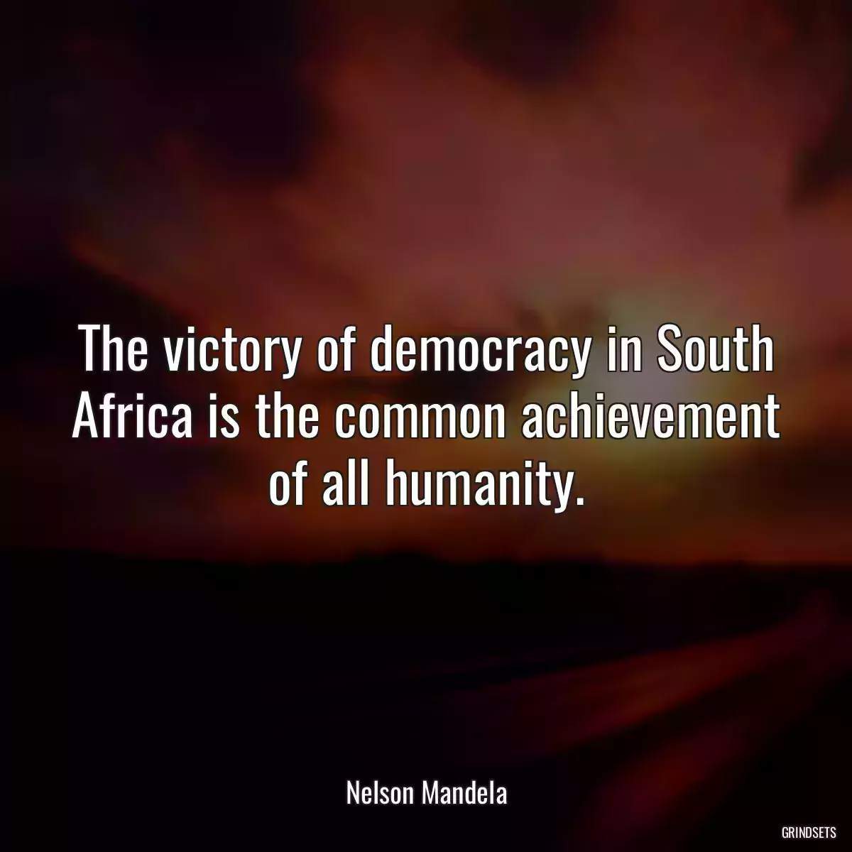 The victory of democracy in South Africa is the common achievement of all humanity.