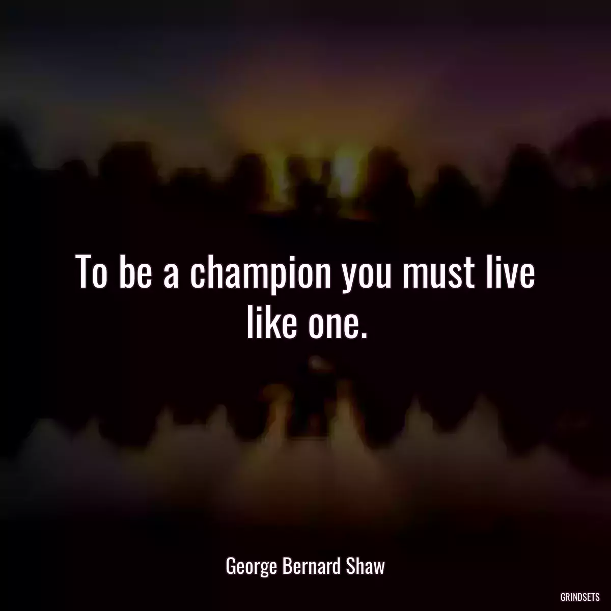 To be a champion you must live like one.