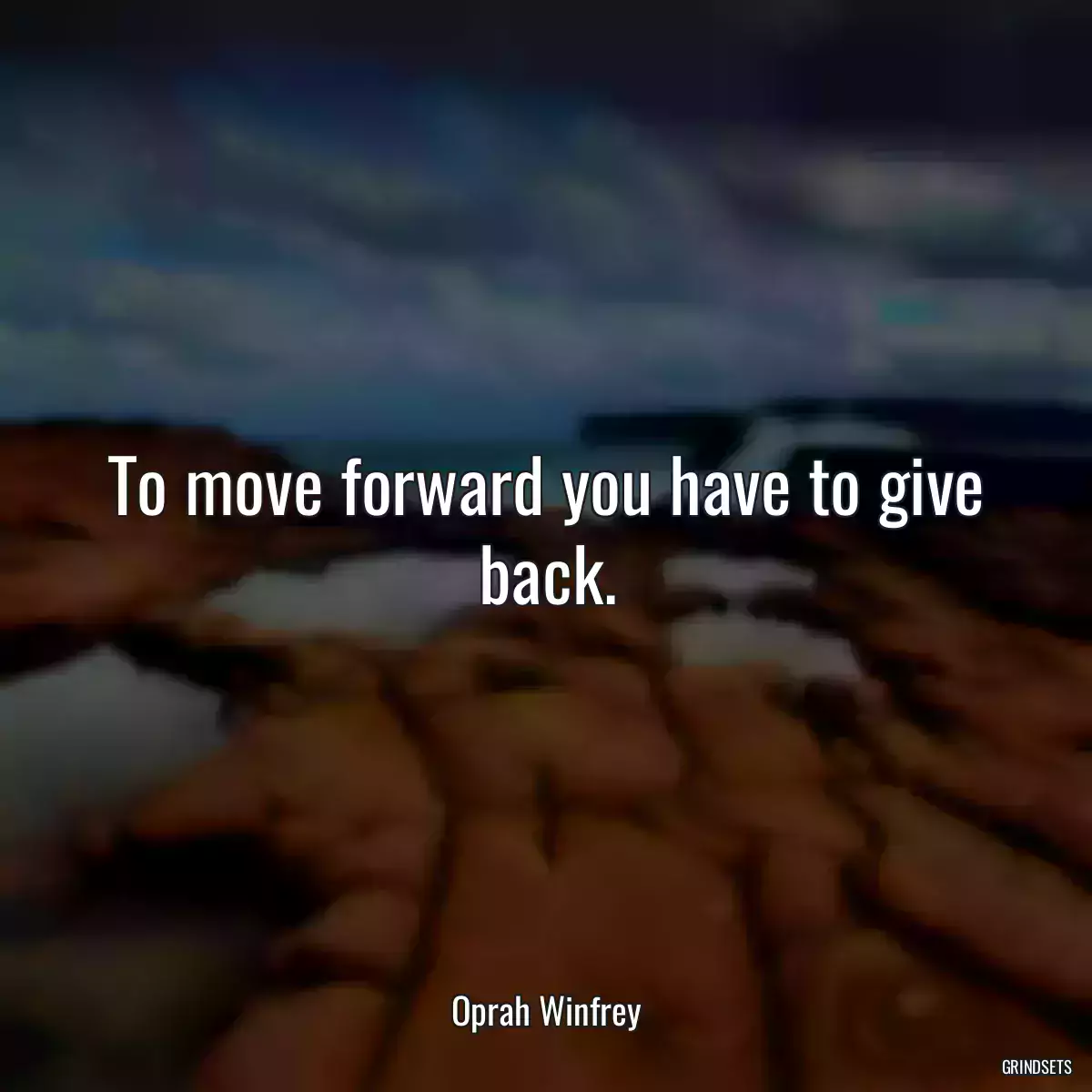 To move forward you have to give back.