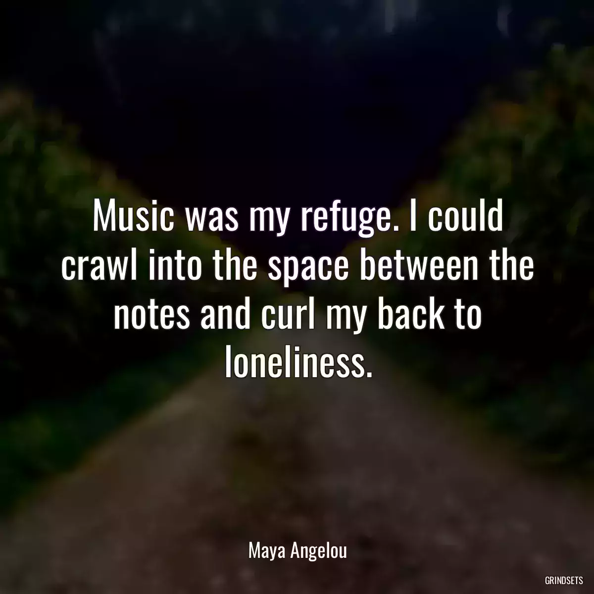 Music was my refuge. I could crawl into the space between the notes and curl my back to loneliness.