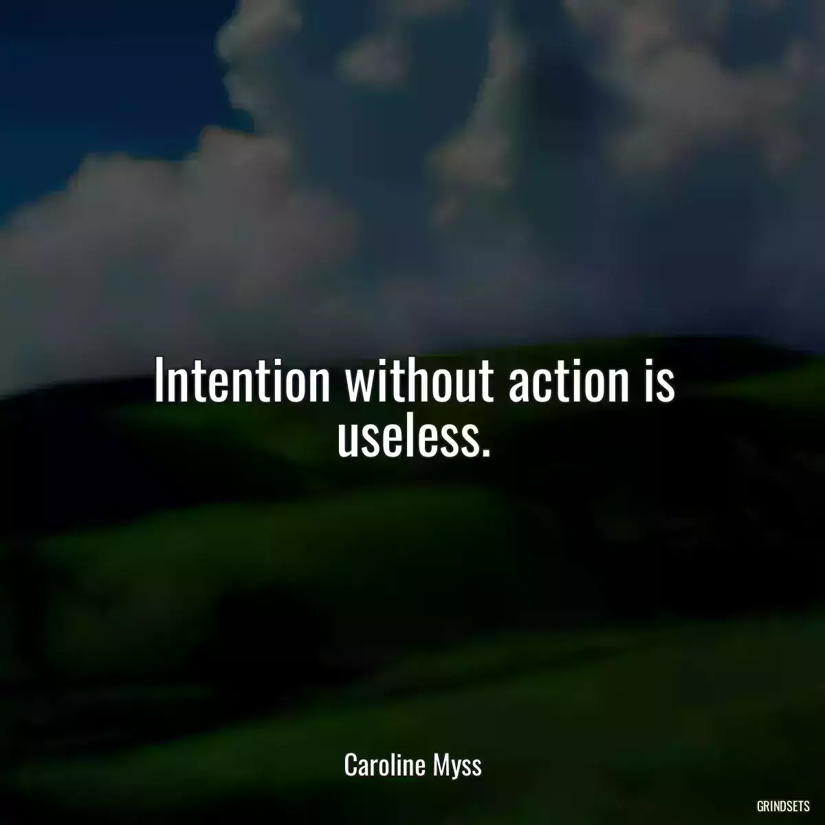 Intention without action is useless.