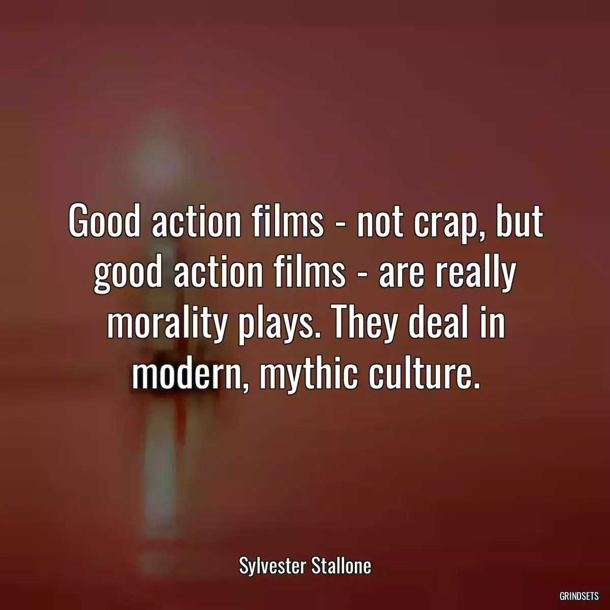 Good action films - not crap, but good action films - are really morality plays. They deal in modern, mythic culture.