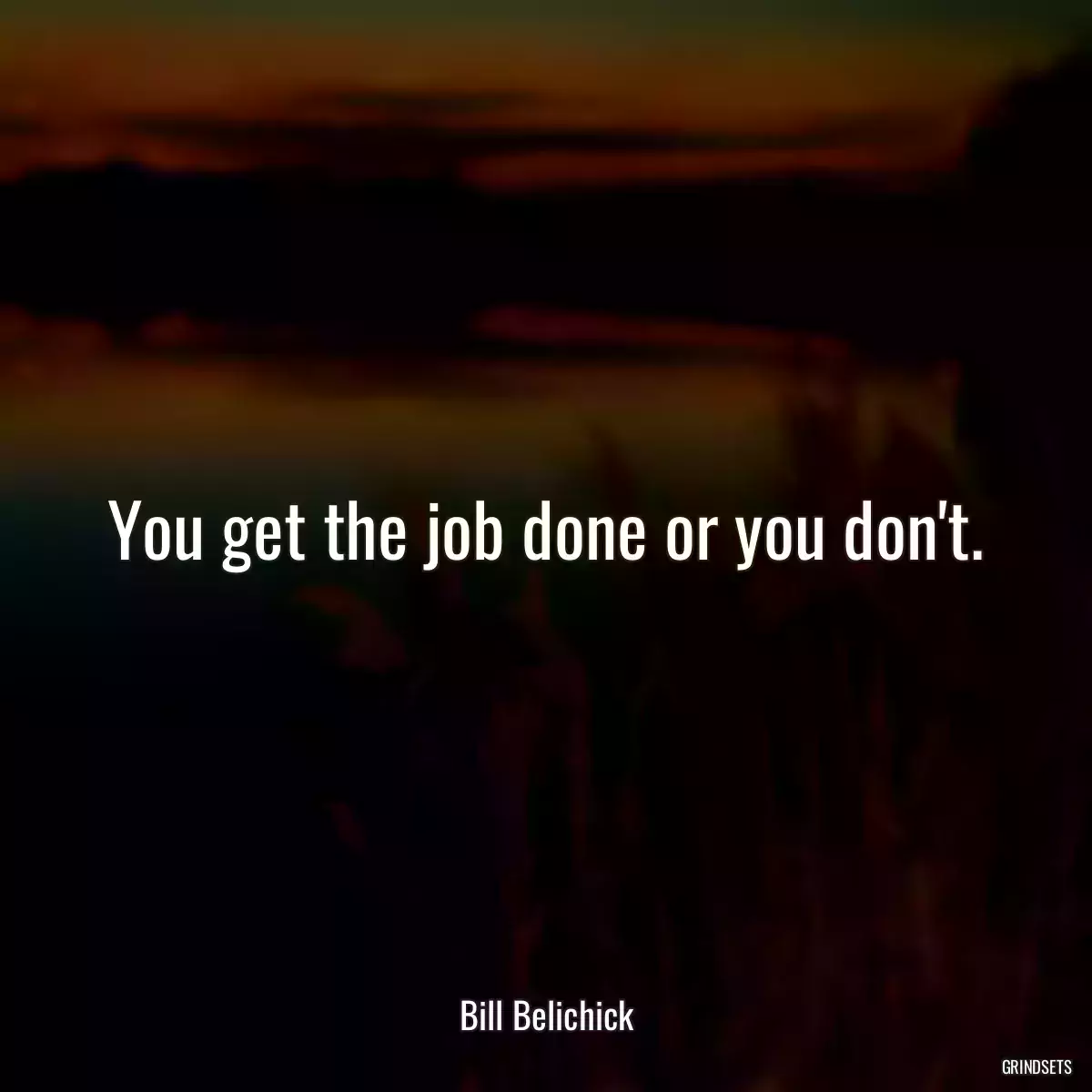 You get the job done or you don\'t.