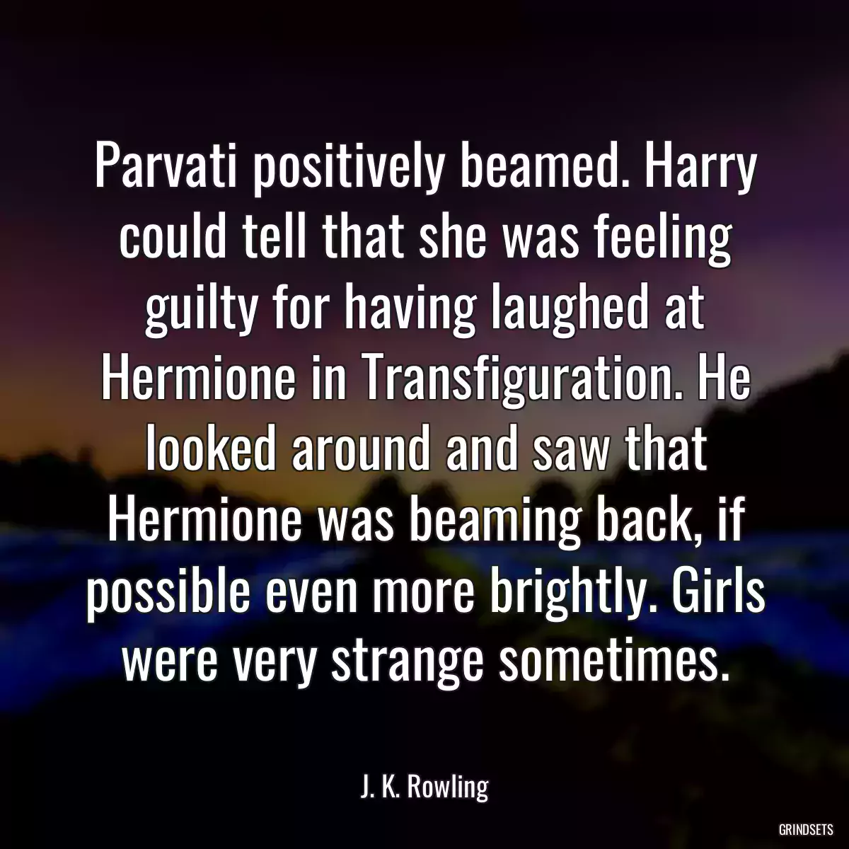 Parvati positively beamed. Harry could tell that she was feeling guilty for having laughed at Hermione in Transfiguration. He looked around and saw that Hermione was beaming back, if possible even more brightly. Girls were very strange sometimes.