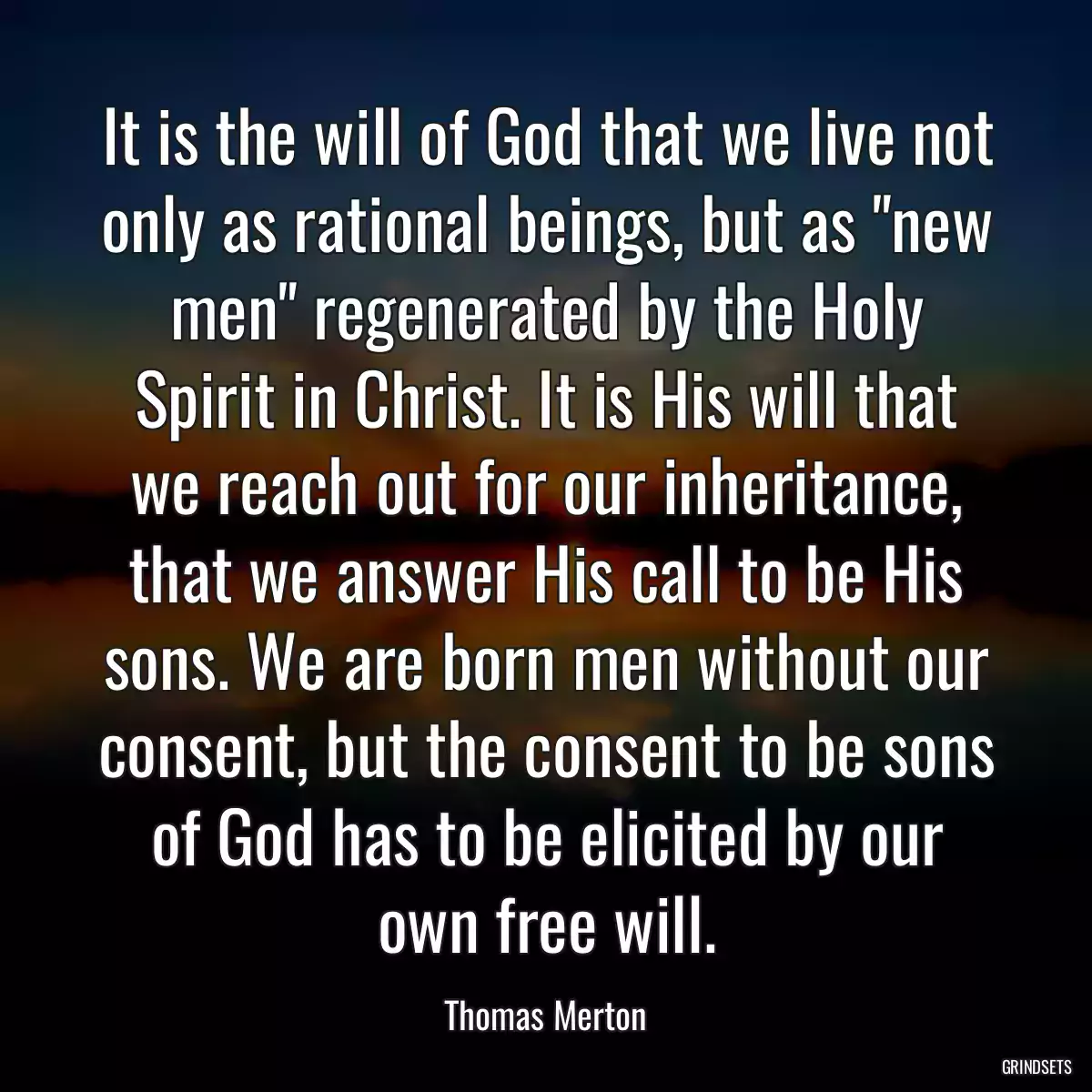 It is the will of God that we live not only as rational beings, but as \