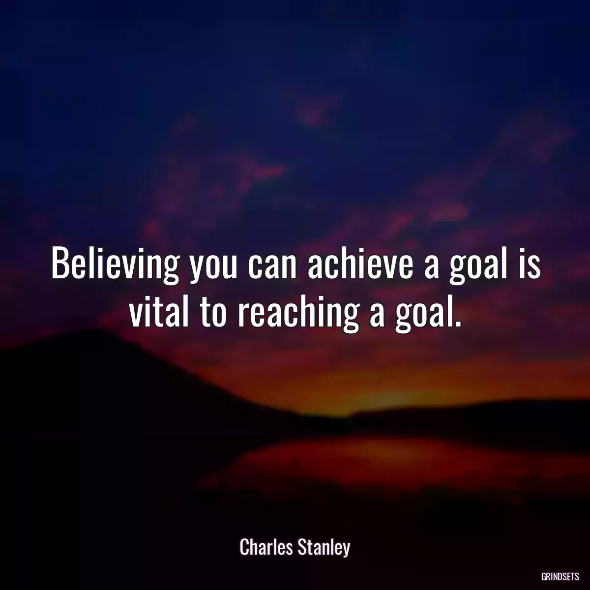 Believing you can achieve a goal is vital to reaching a goal.