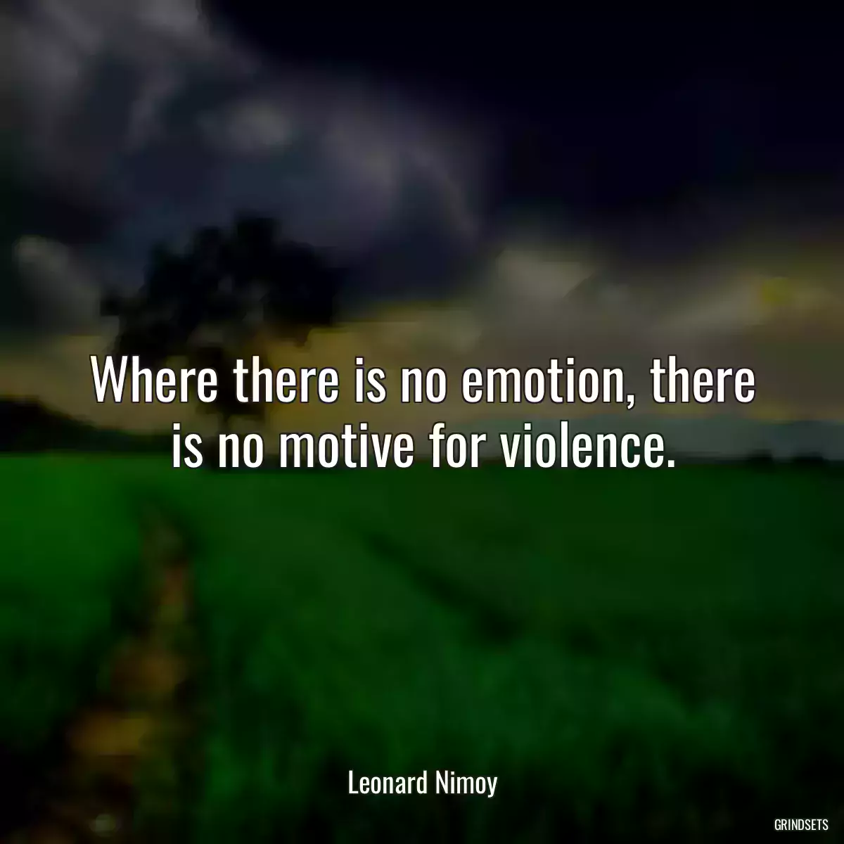 Where there is no emotion, there is no motive for violence.