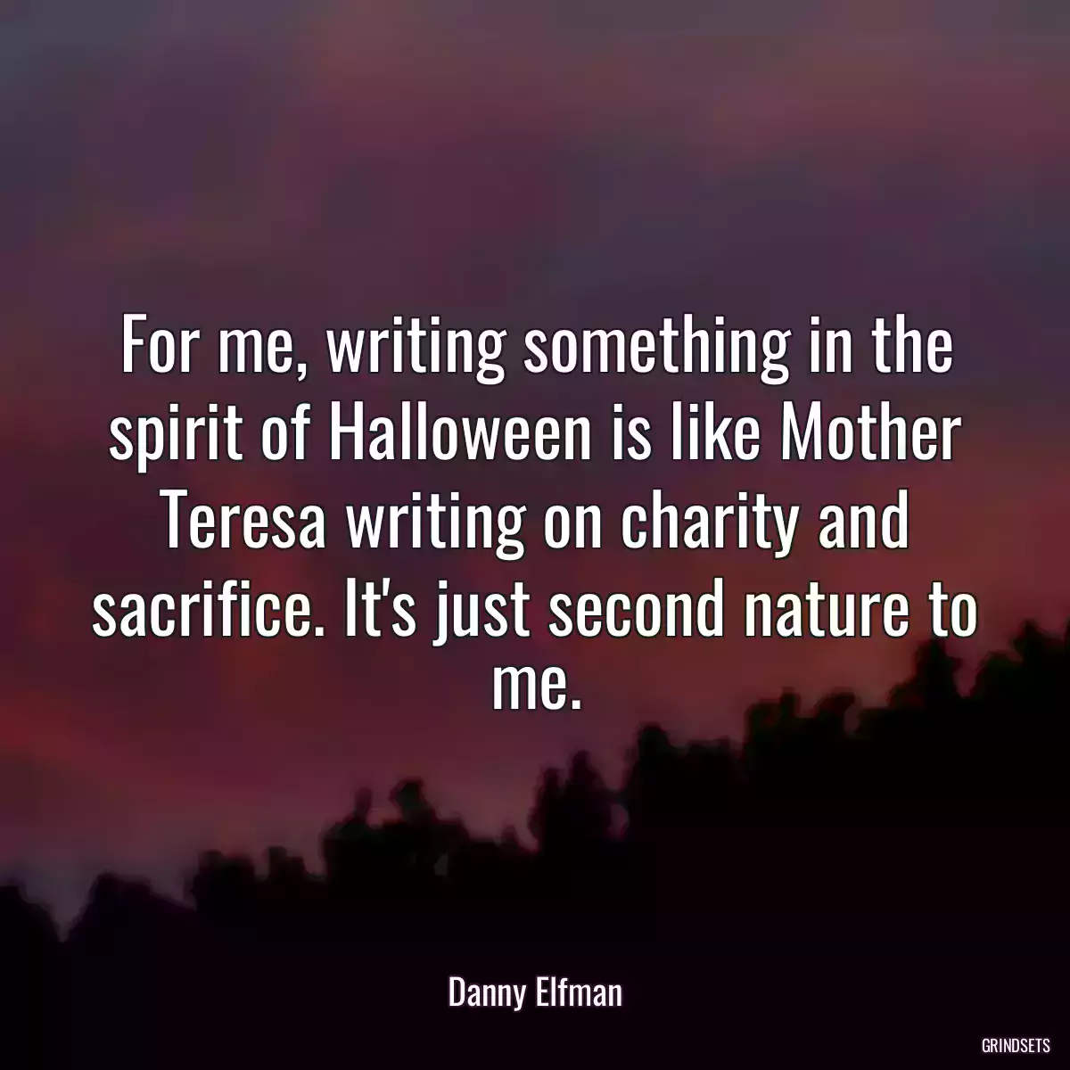 For me, writing something in the spirit of Halloween is like Mother Teresa writing on charity and sacrifice. It\'s just second nature to me.