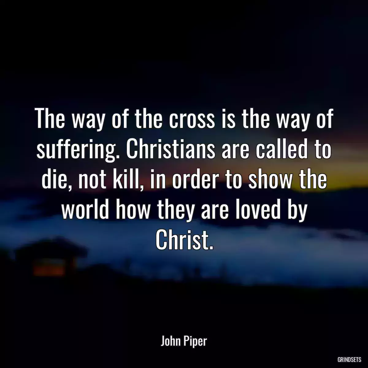 The way of the cross is the way of suffering. Christians are called to die, not kill, in order to show the world how they are loved by Christ.