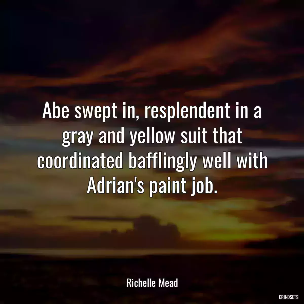 Abe swept in, resplendent in a gray and yellow suit that coordinated bafflingly well with Adrian\'s paint job.