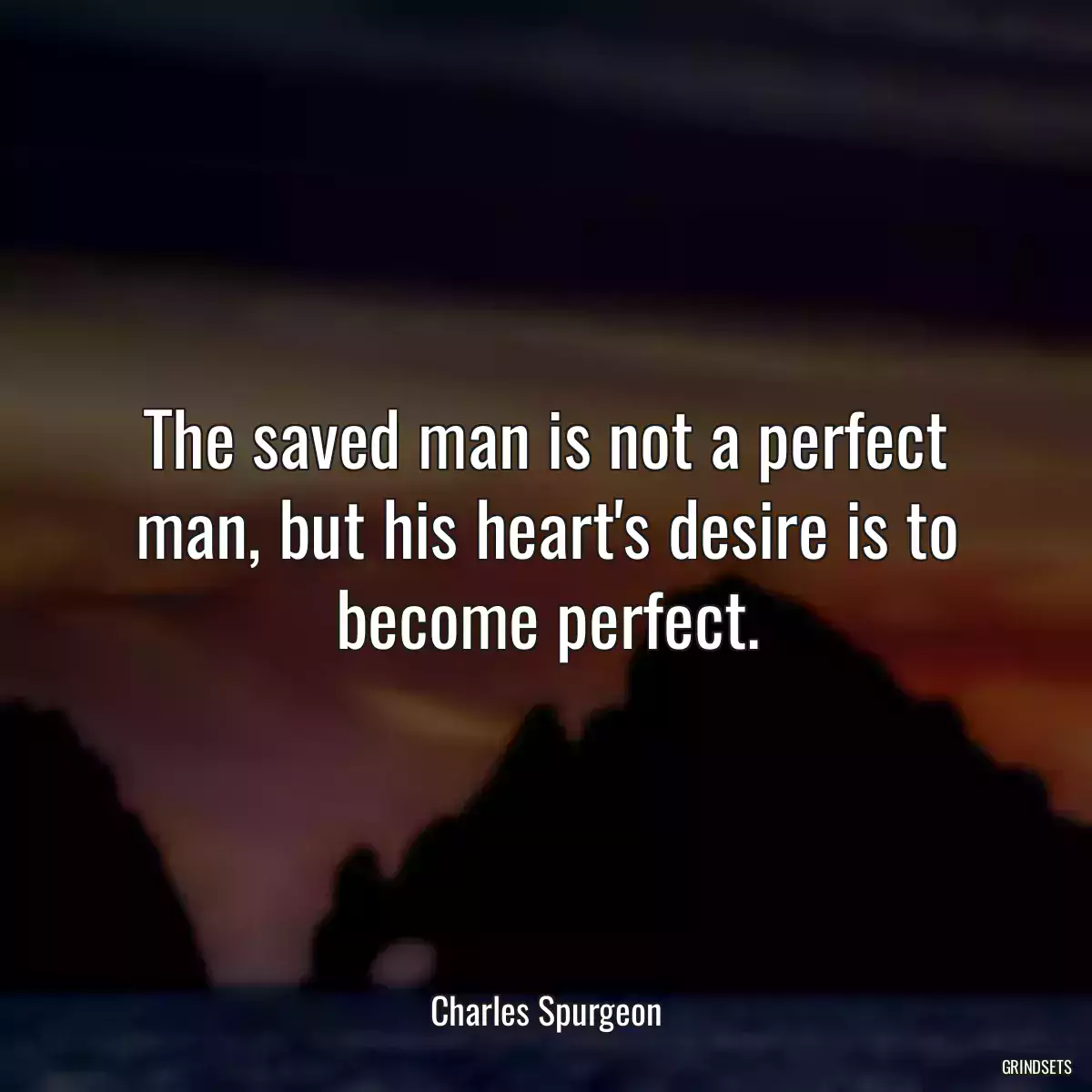 The saved man is not a perfect man, but his heart\'s desire is to become perfect.