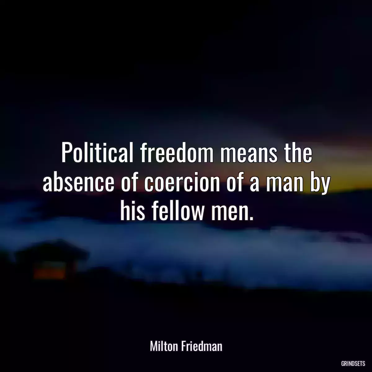 Political freedom means the absence of coercion of a man by his fellow men.