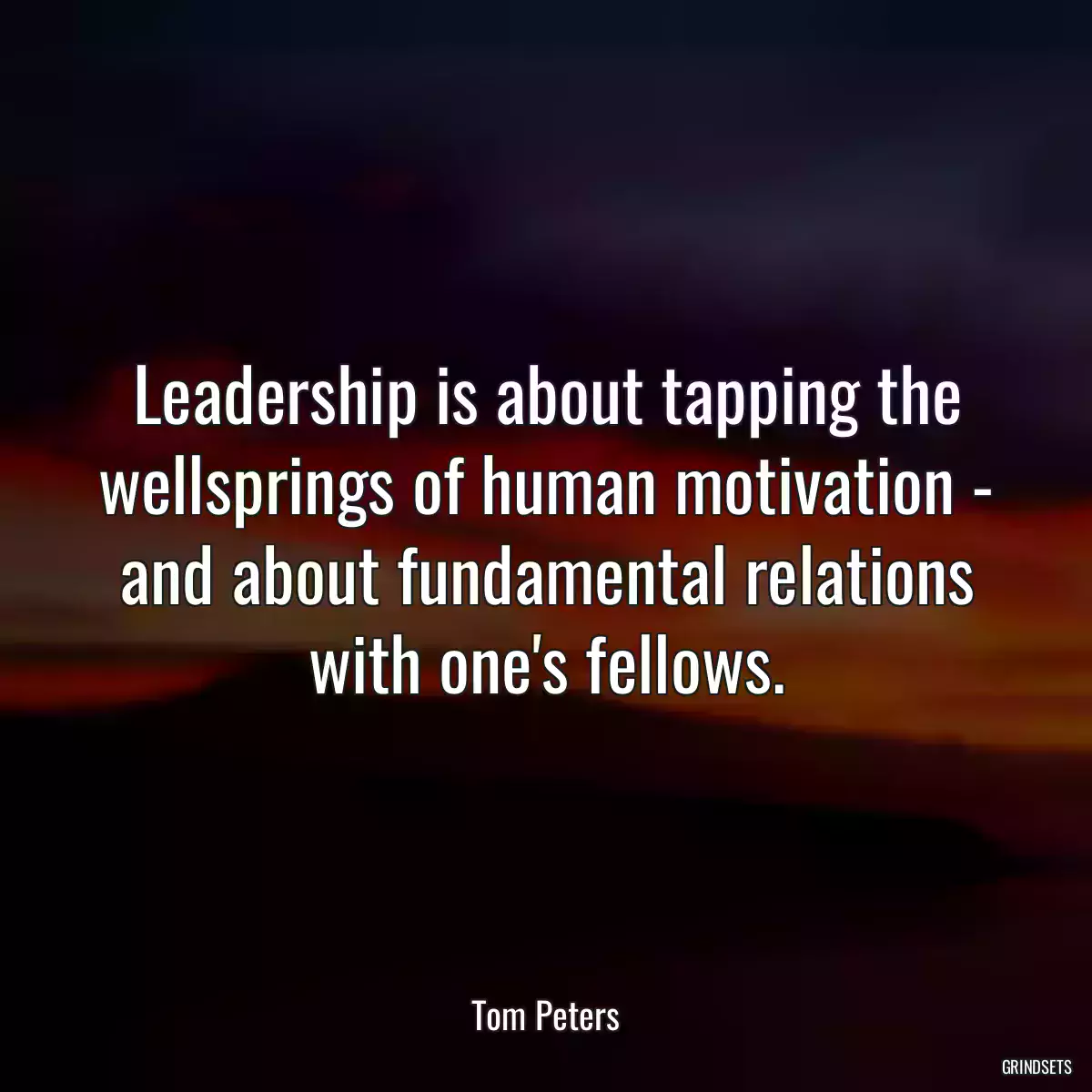 Leadership is about tapping the wellsprings of human motivation - and about fundamental relations with one\'s fellows.