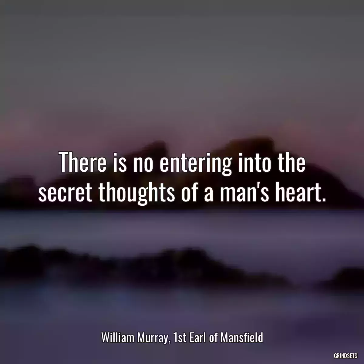 There is no entering into the secret thoughts of a man\'s heart.