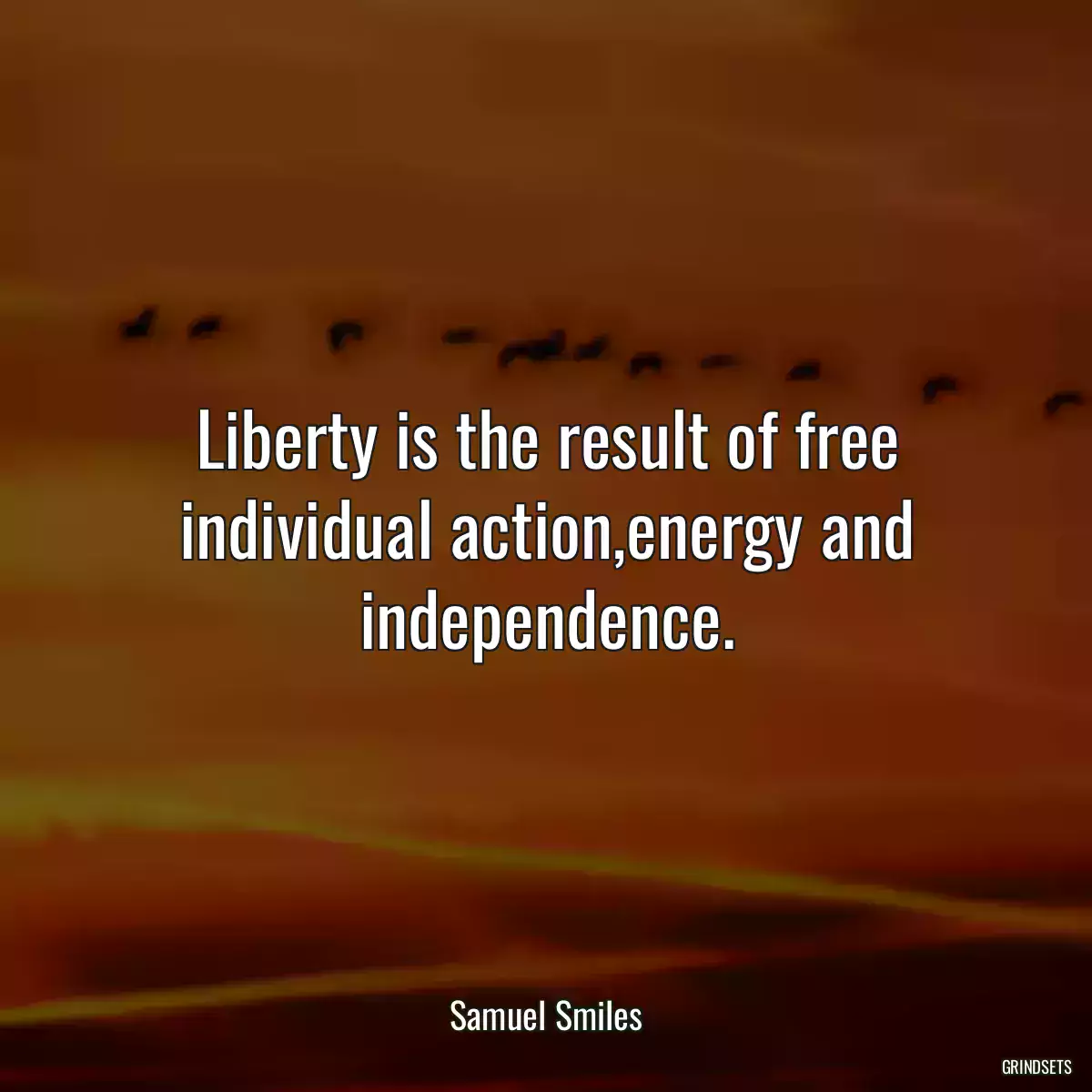 Liberty is the result of free individual action,energy and independence.