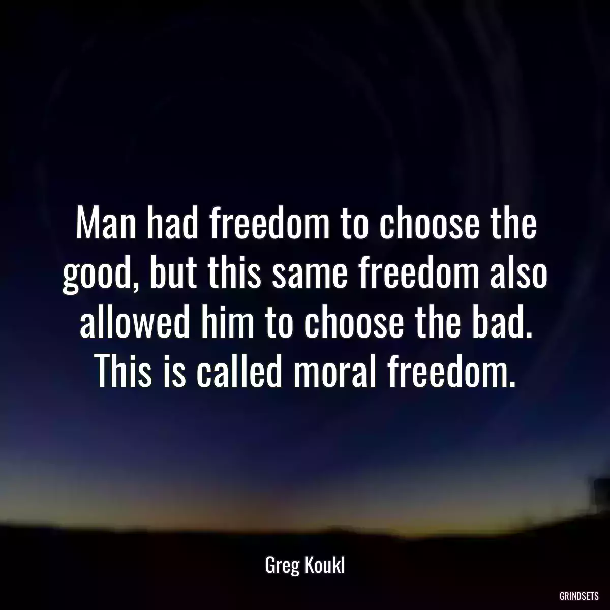 Man had freedom to choose the good, but this same freedom also allowed him to choose the bad. This is called moral freedom.