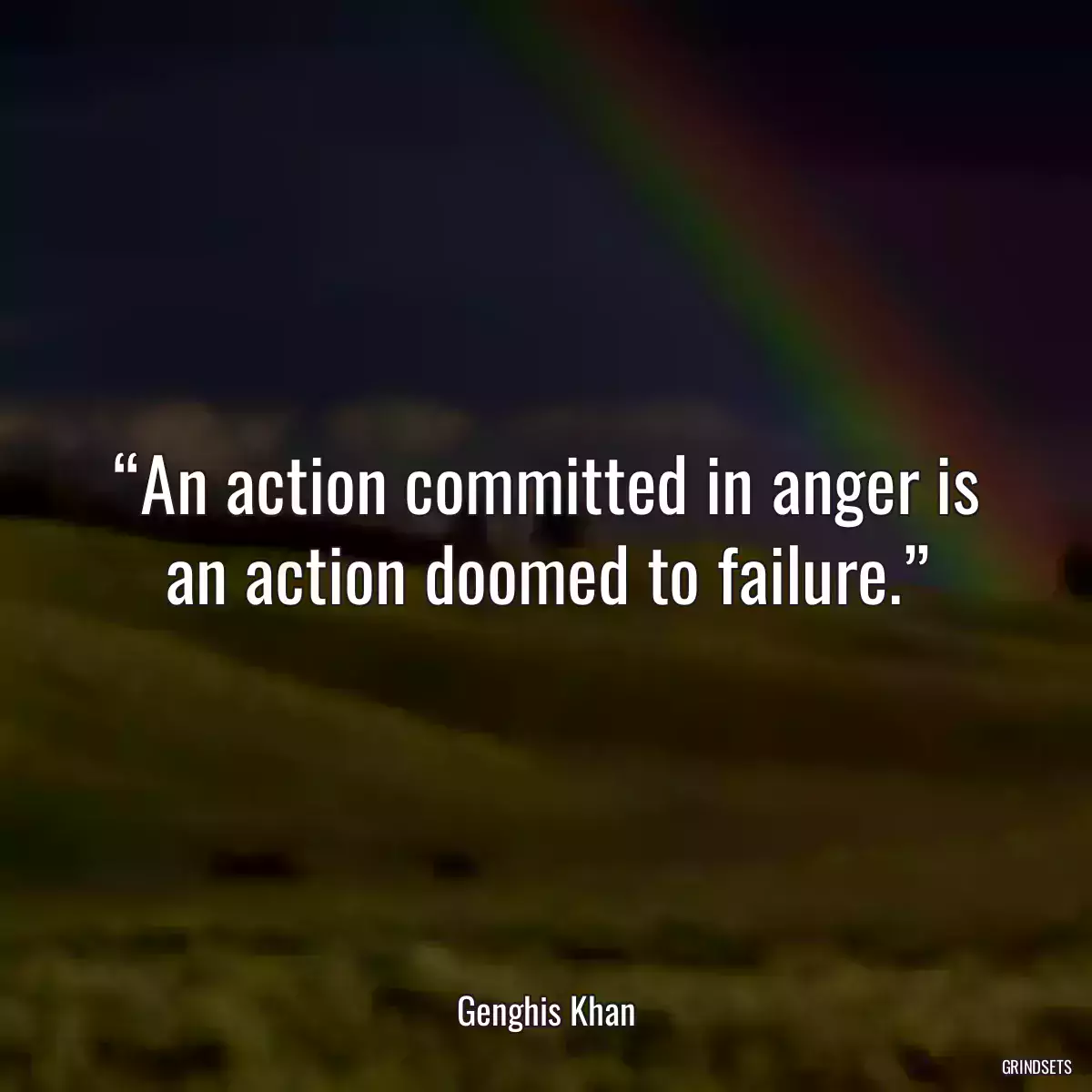 “An action committed in anger is an action doomed to failure.”