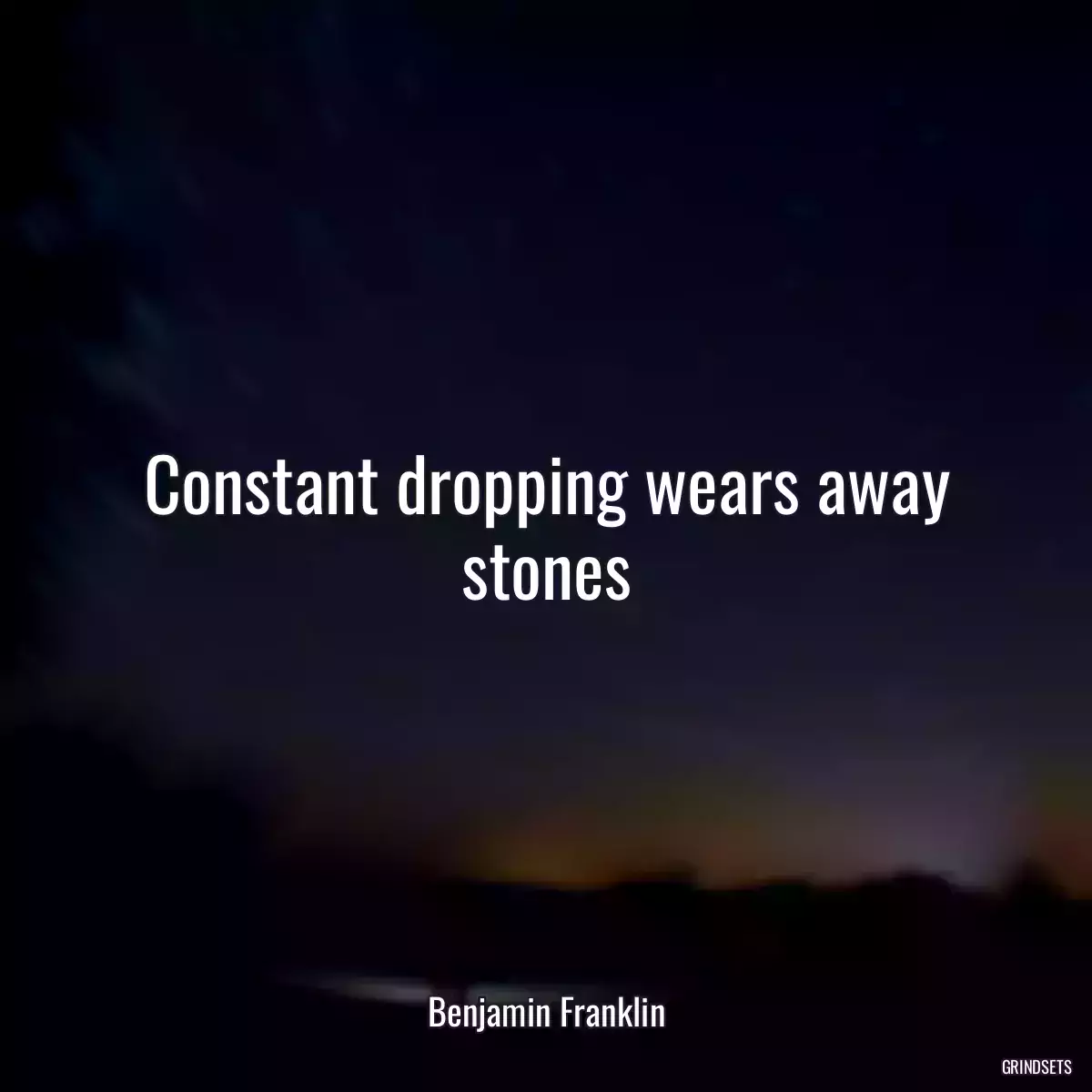 Constant dropping wears away stones