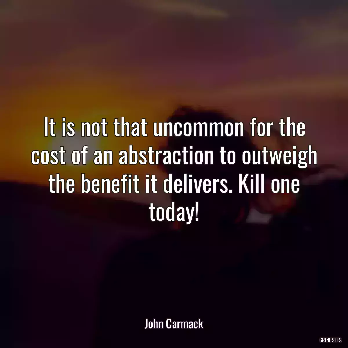 It is not that uncommon for the cost of an abstraction to outweigh the benefit it delivers. Kill one today!