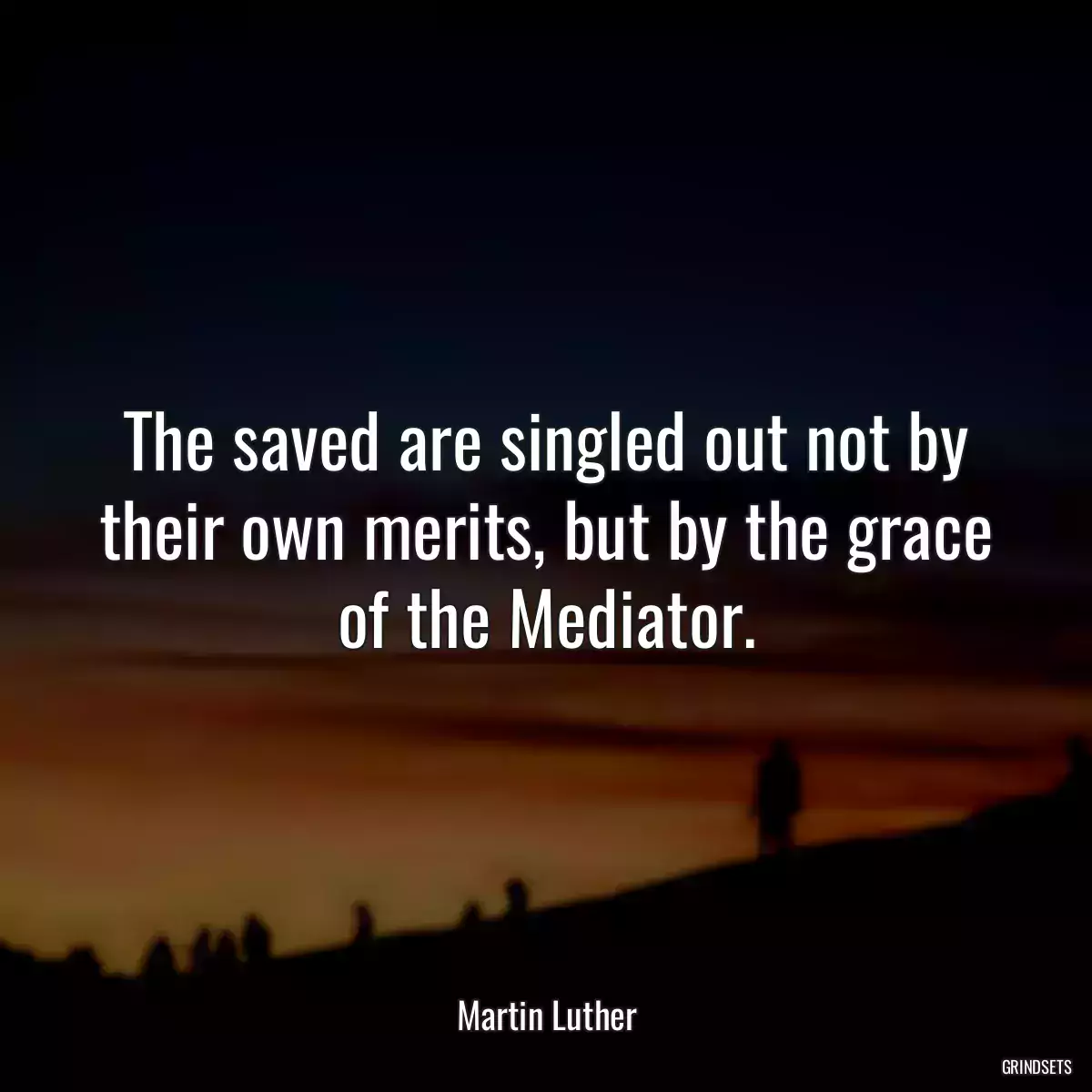 The saved are singled out not by their own merits, but by the grace of the Mediator.