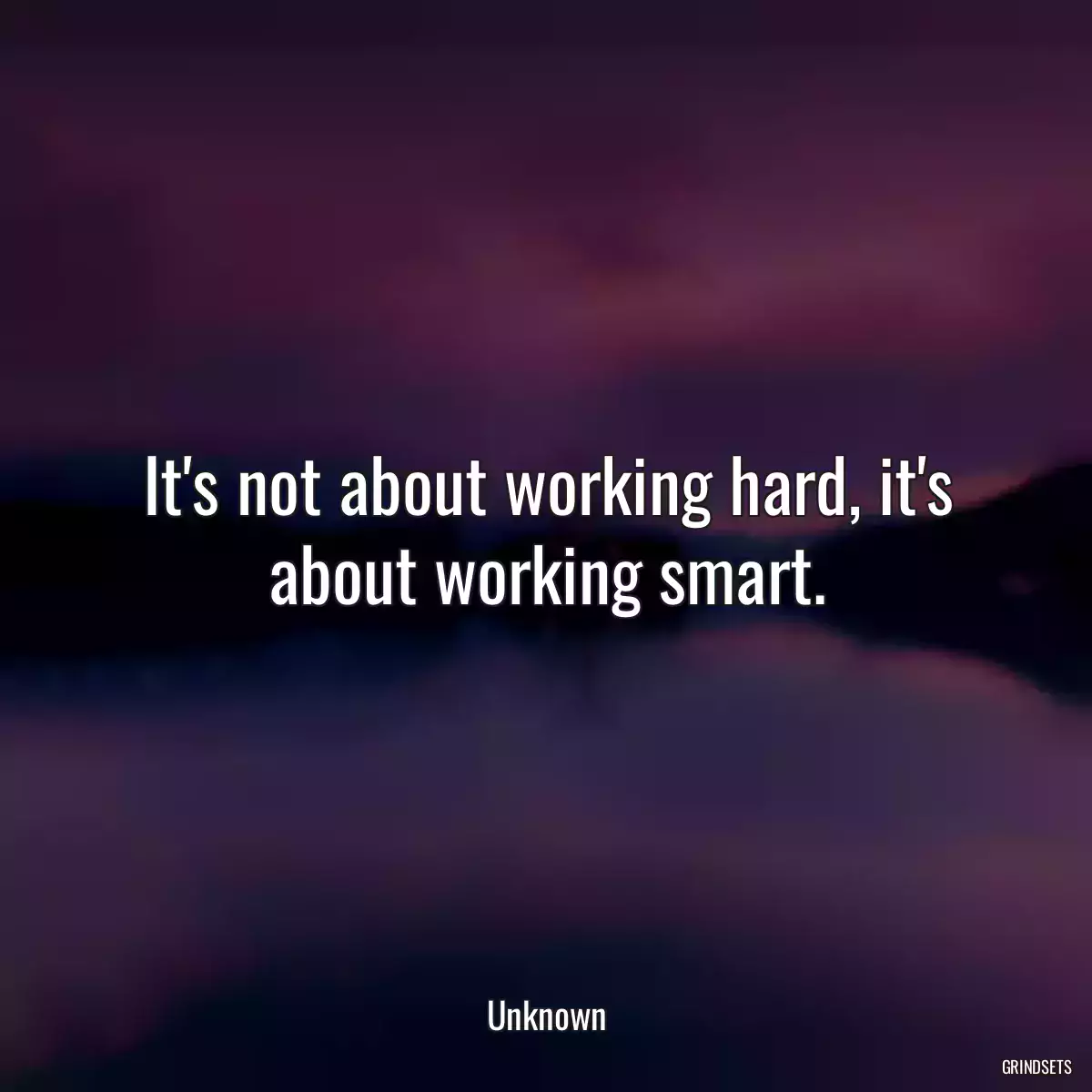 It\'s not about working hard, it\'s about working smart.