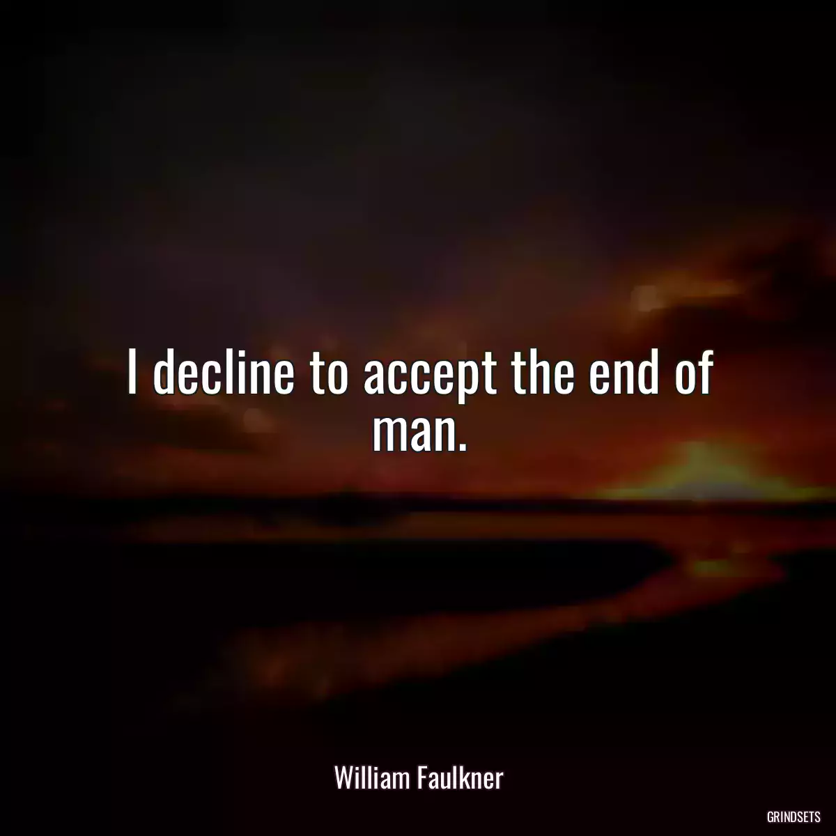 I decline to accept the end of man.