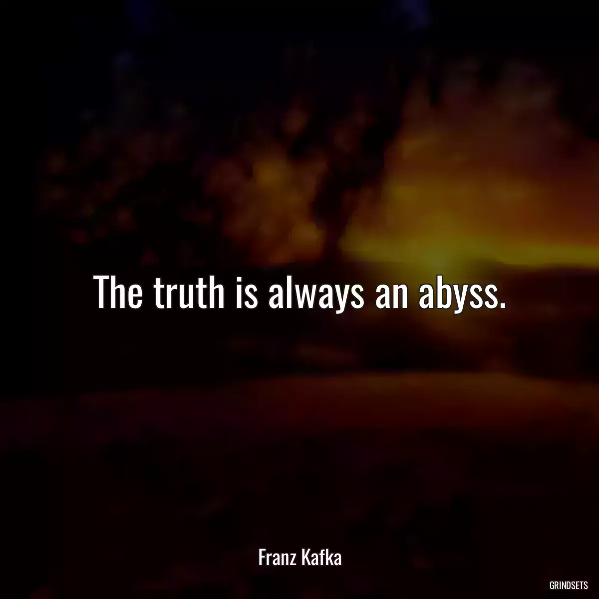 The truth is always an abyss.