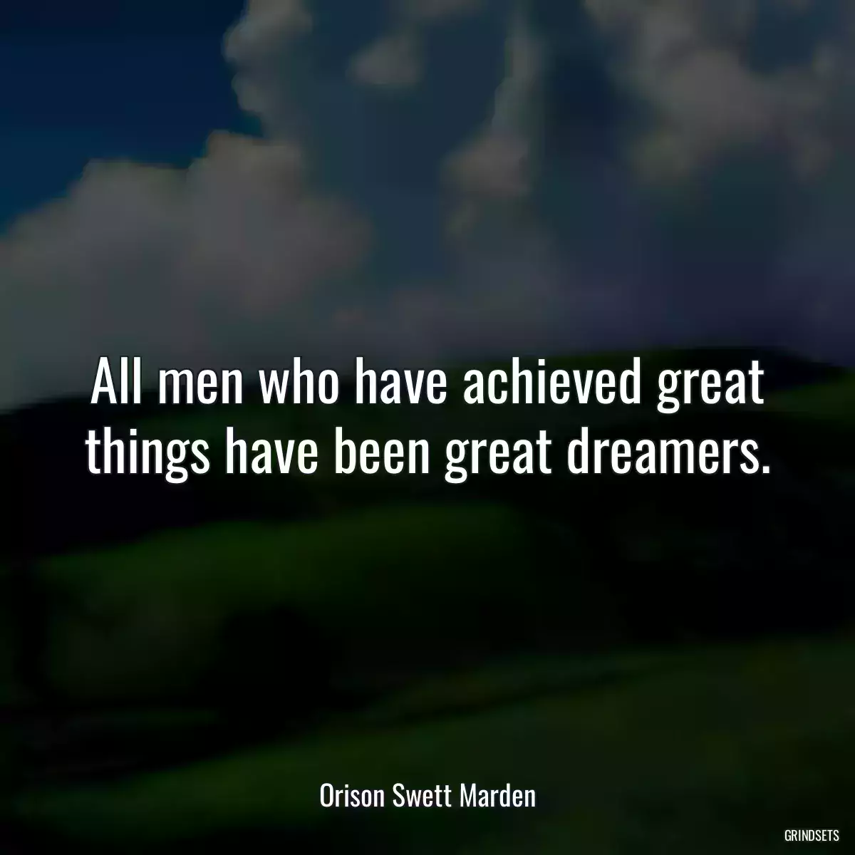 All men who have achieved great things have been great dreamers.