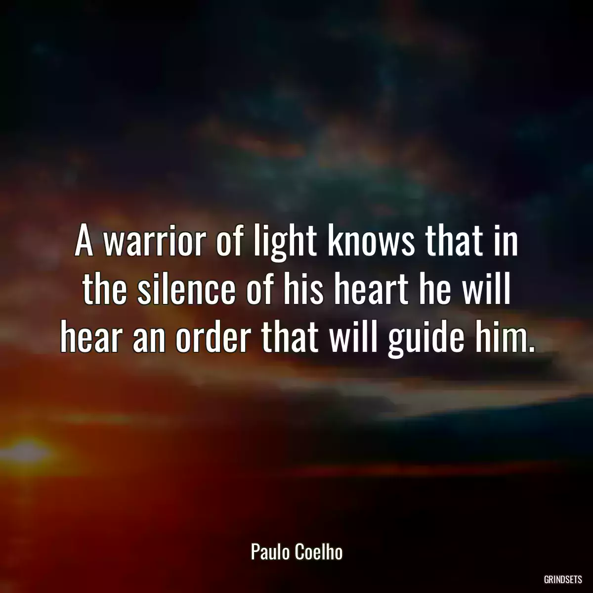 A warrior of light knows that in the silence of his heart he will hear an order that will guide him.