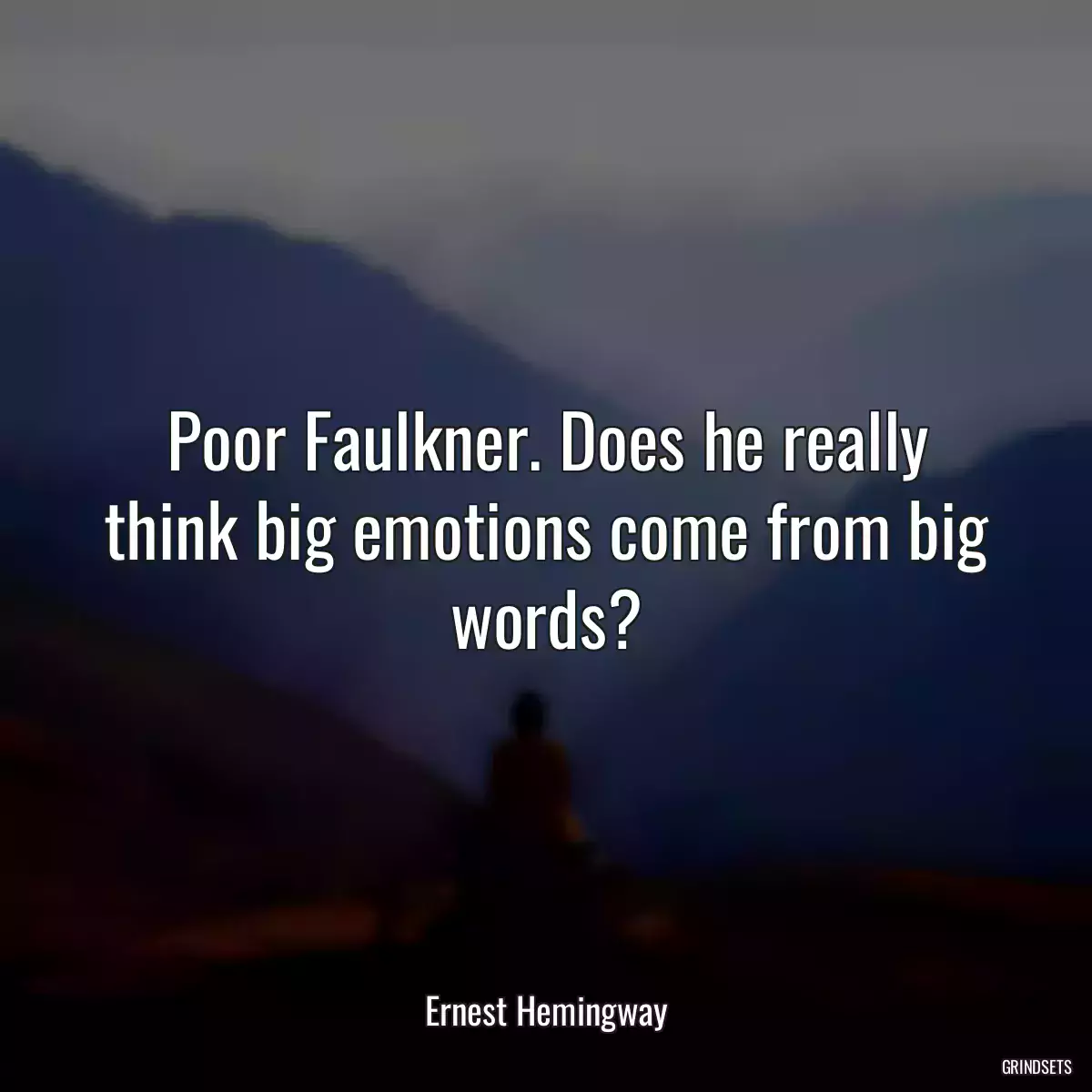 Poor Faulkner. Does he really think big emotions come from big words?