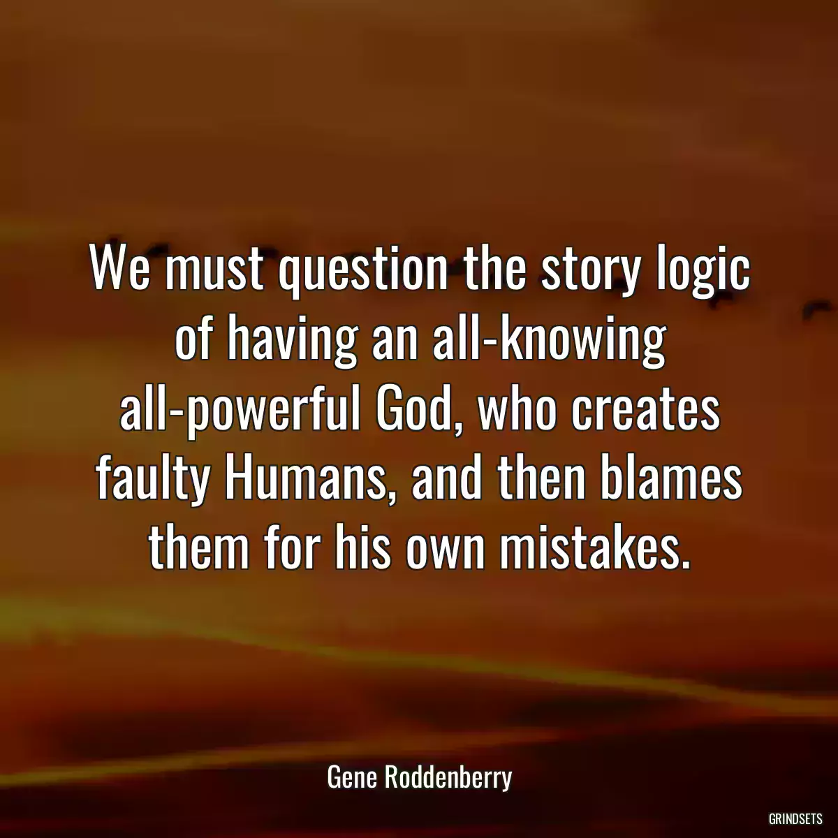 We must question the story logic of having an all-knowing all-powerful God, who creates faulty Humans, and then blames them for his own mistakes.