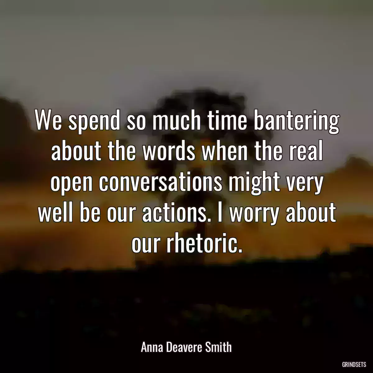 We spend so much time bantering about the words when the real open conversations might very well be our actions. I worry about our rhetoric.