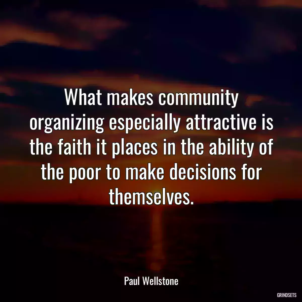 What makes community organizing especially attractive is the faith it places in the ability of the poor to make decisions for themselves.