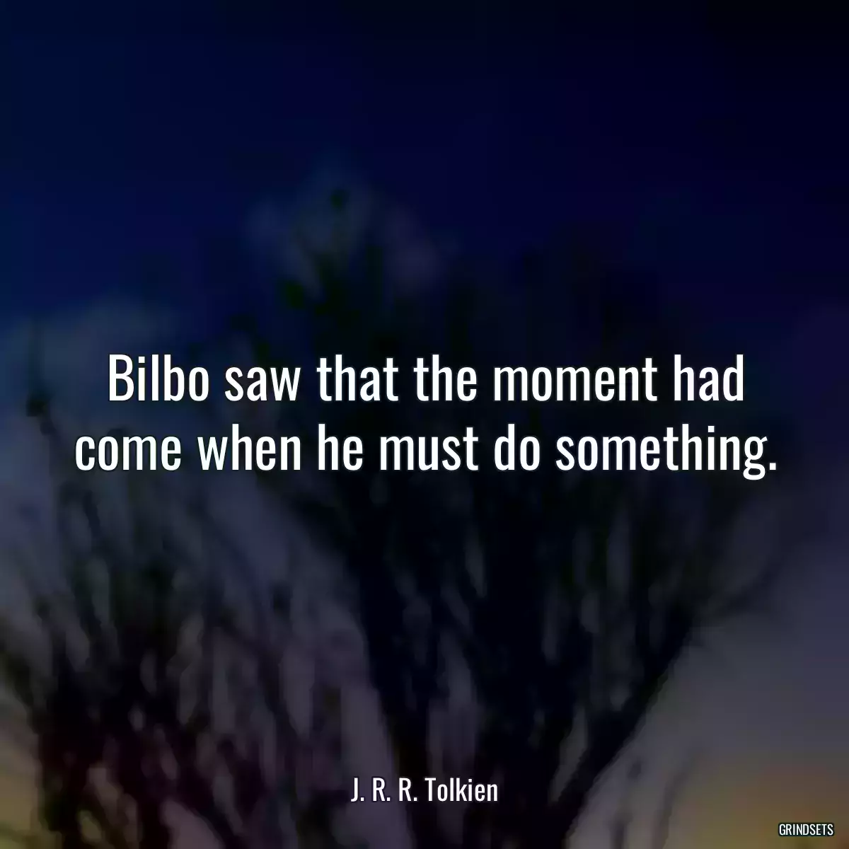 Bilbo saw that the moment had come when he must do something.