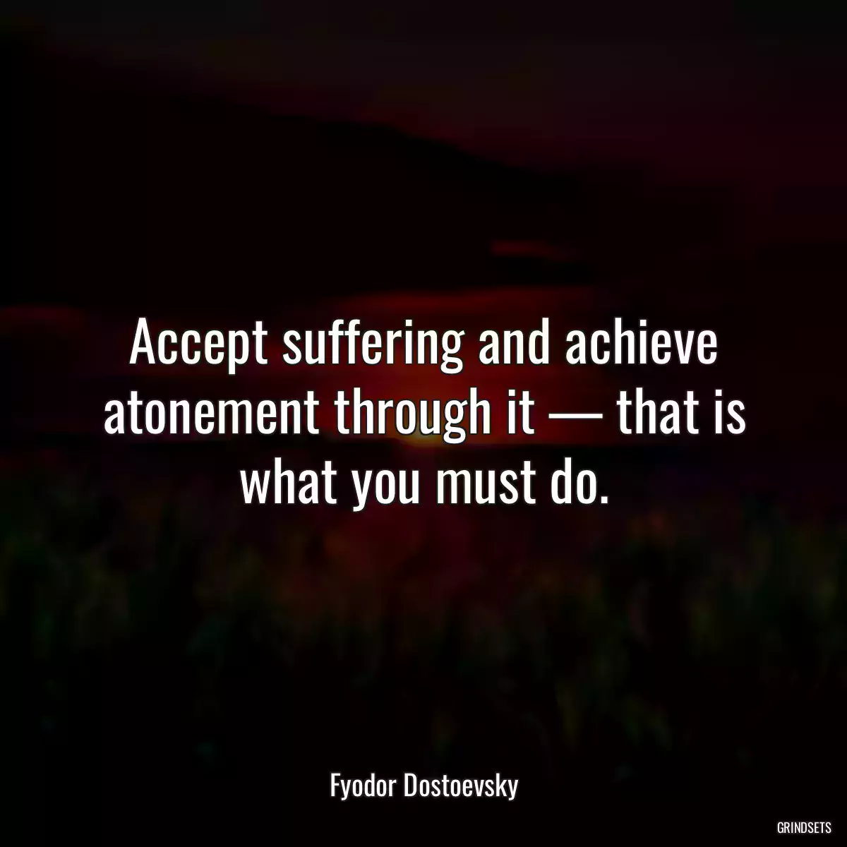 Accept suffering and achieve atonement through it — that is what you must do.