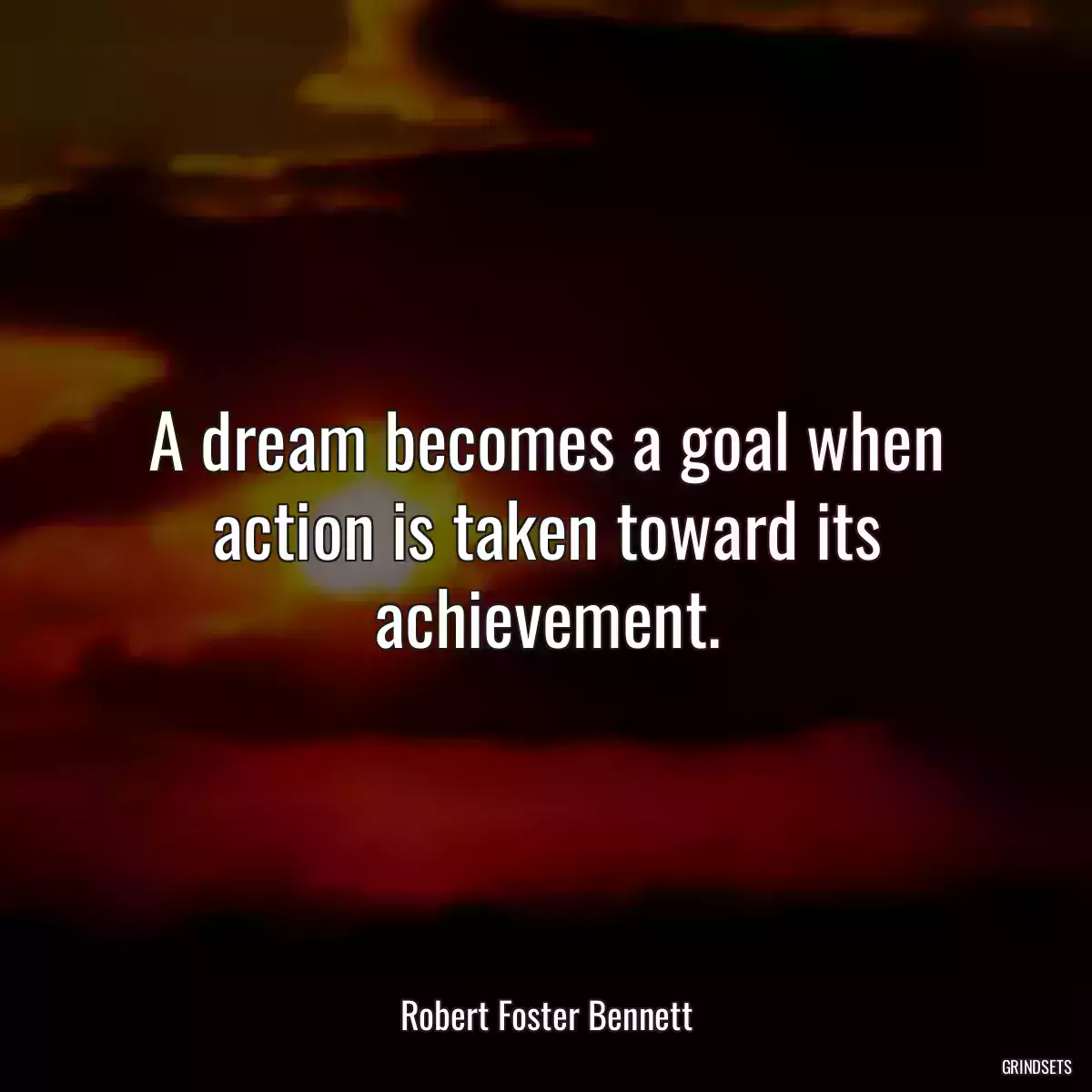 A dream becomes a goal when action is taken toward its achievement.