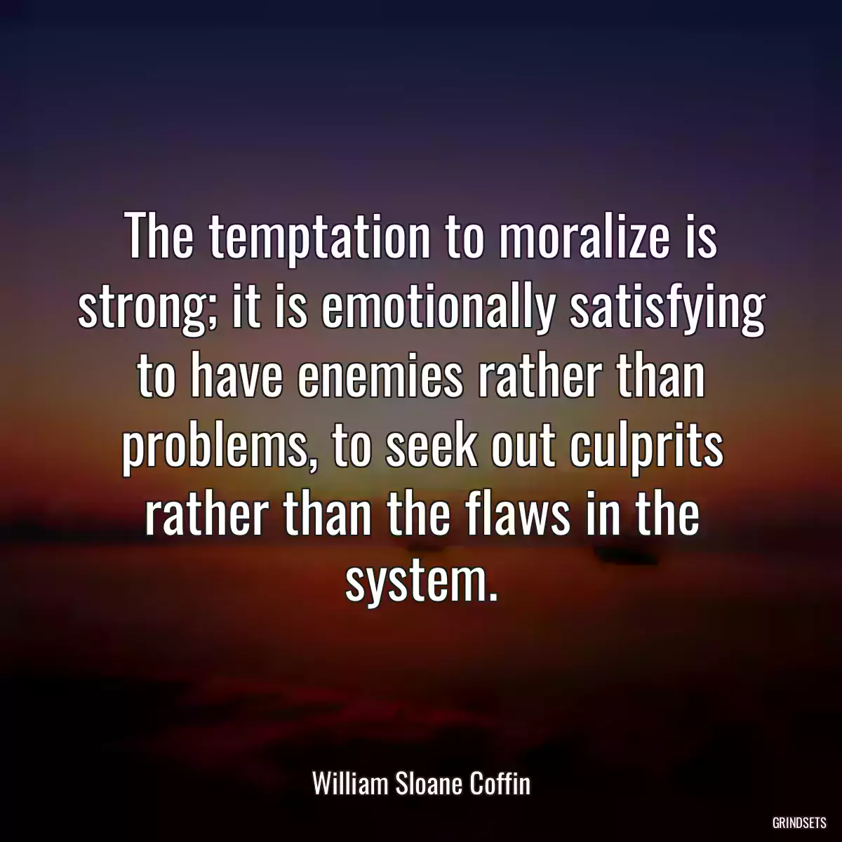 The temptation to moralize is strong; it is emotionally satisfying to have enemies rather than problems, to seek out culprits rather than the flaws in the system.