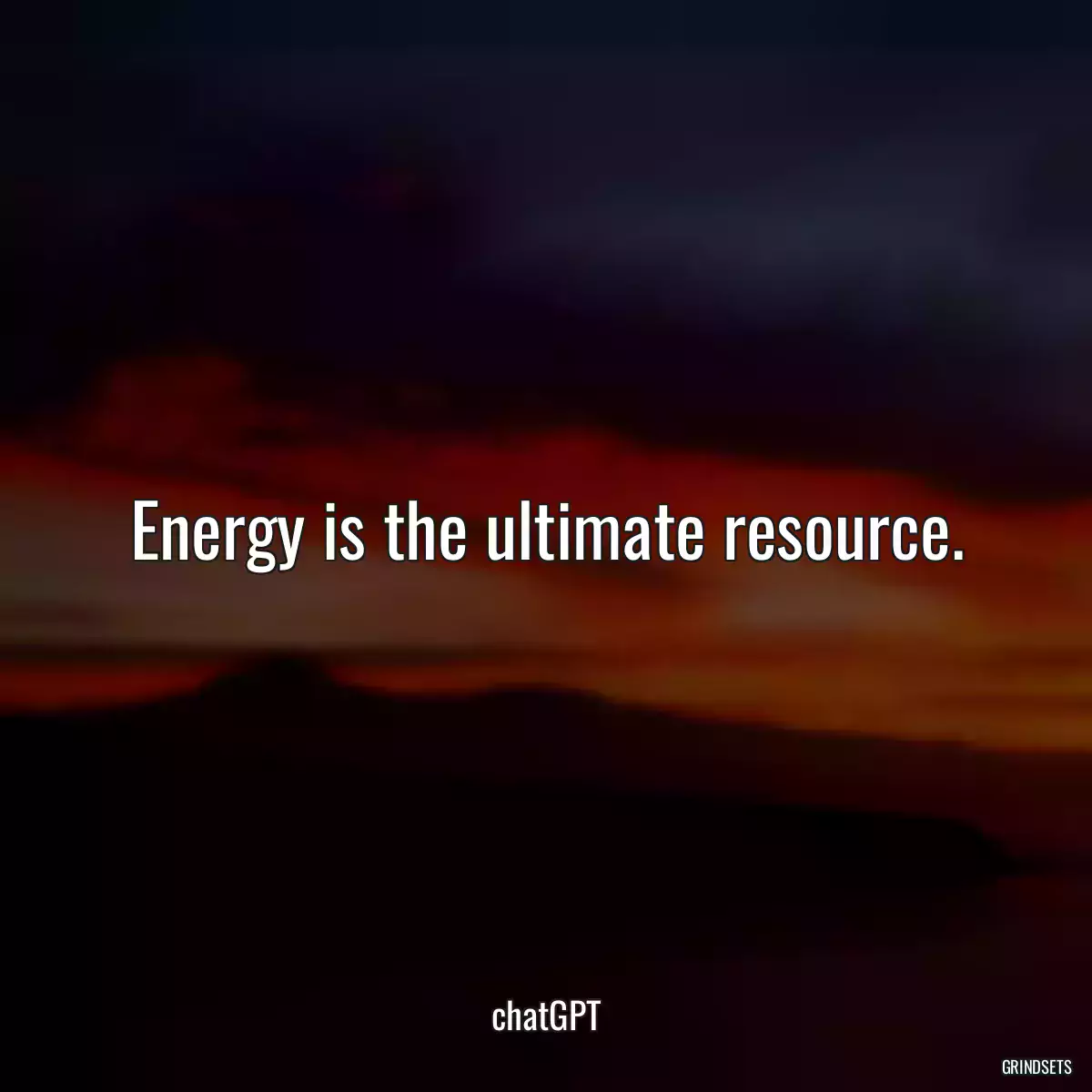 Energy is the ultimate resource.