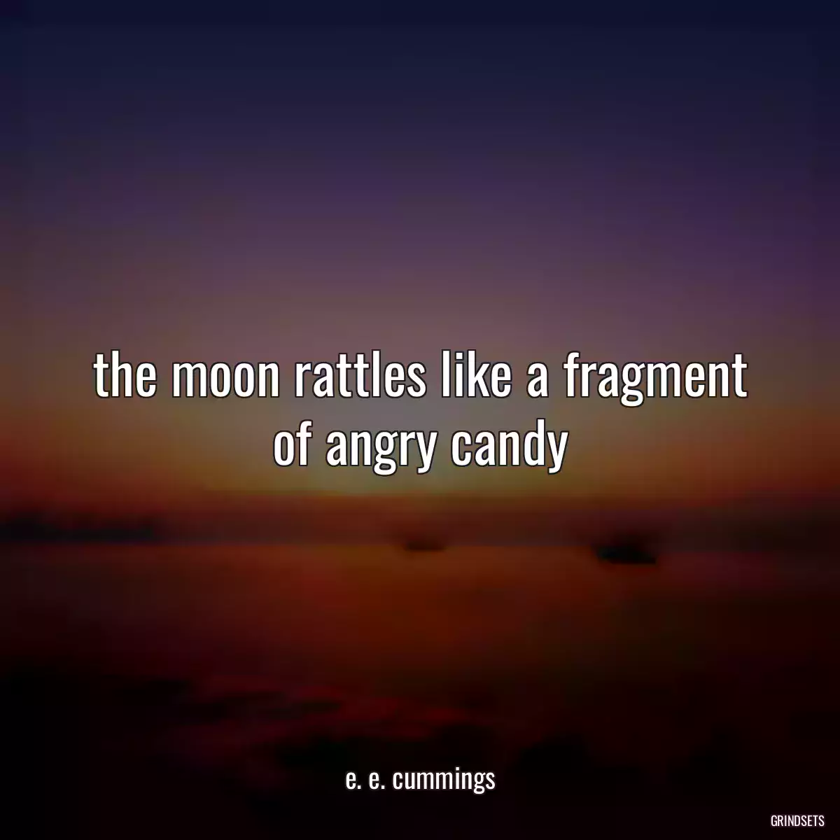 the moon rattles like a fragment of angry candy